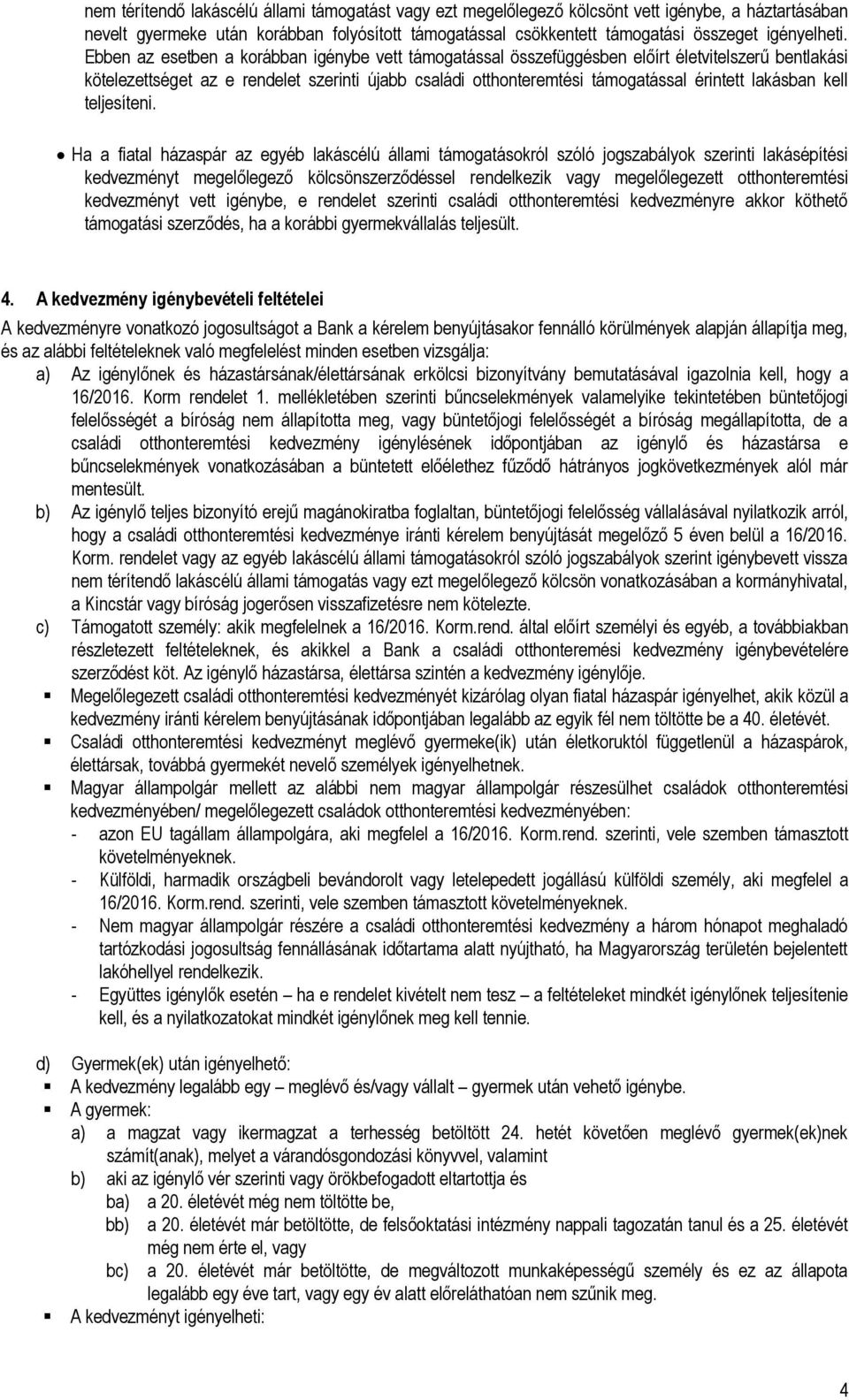 Ebben az esetben a korábban igénybe vett támogatással összefüggésben előírt életvitelszerű bentlakási kötelezettséget az e rendelet szerinti újabb családi otthonteremtési támogatással érintett