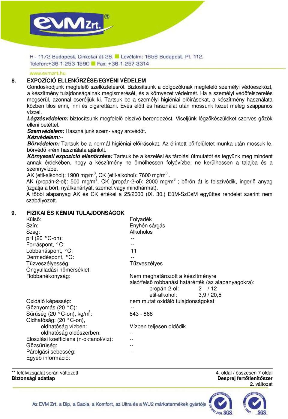 Tartsuk be a személyi higiéniai előírásokat, a készítmény használata közben tilos enni, inni és cigarettázni. Evés előtt és használat után mossunk kezet meleg szappanos vízzel.