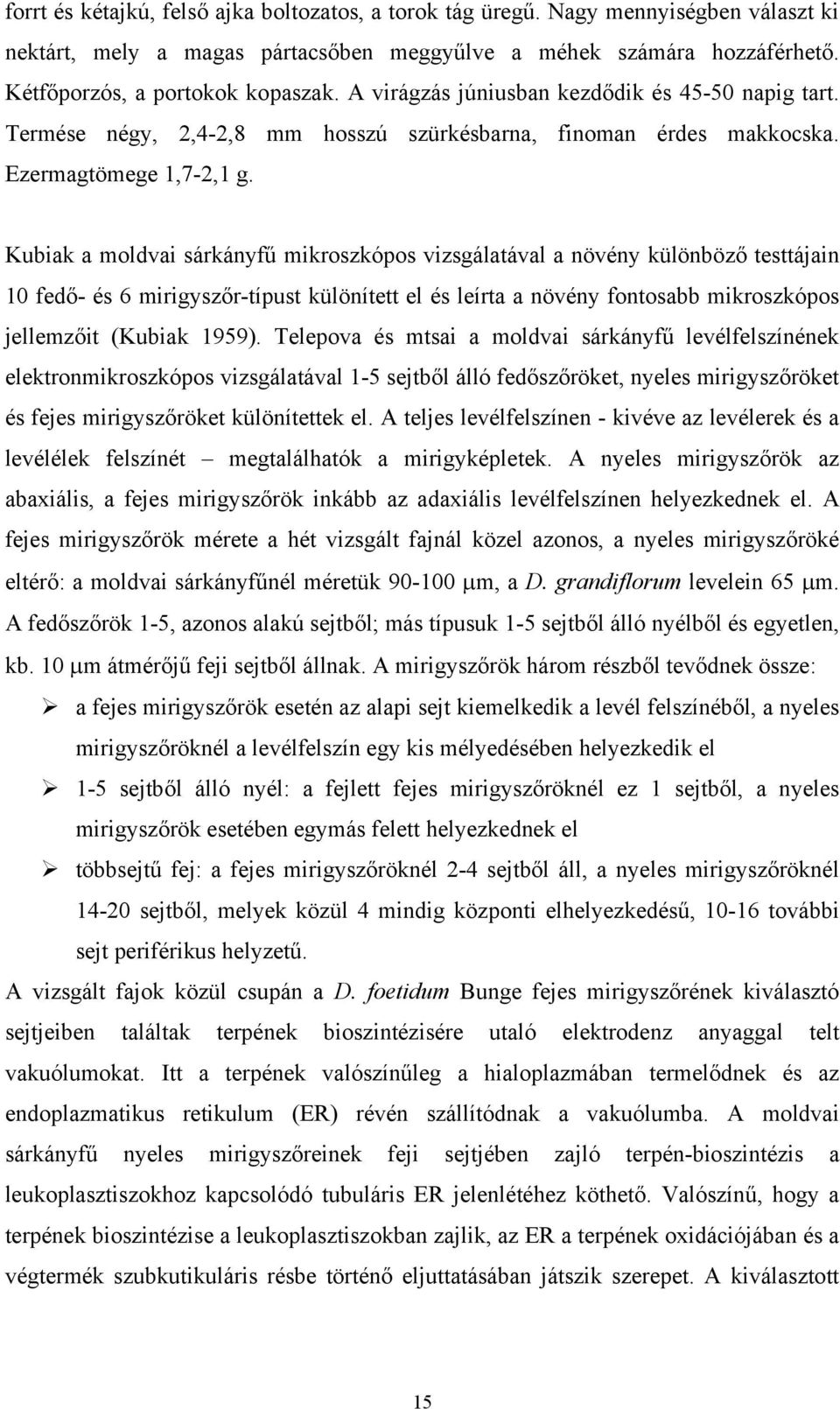 Kubiak a moldvai sárkányfű mikroszkópos vizsgálatával a növény különböző testtájain 10 fedő- és 6 mirigyszőr-típust különített el és leírta a növény fontosabb mikroszkópos jellemzőit (Kubiak 1959).