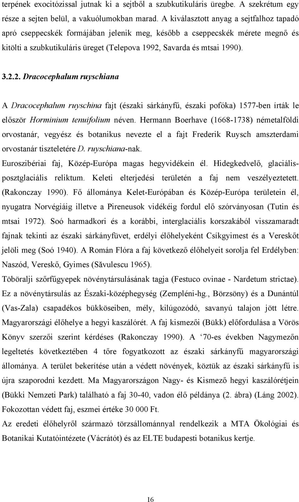 Savarda és mtsai 1990). 3.2.2. Dracocephalum ruyschiana A Dracocephalum ruyschina fajt (északi sárkányfű, északi pofóka) 1577-ben írták le először Horminium tenuifolium néven.