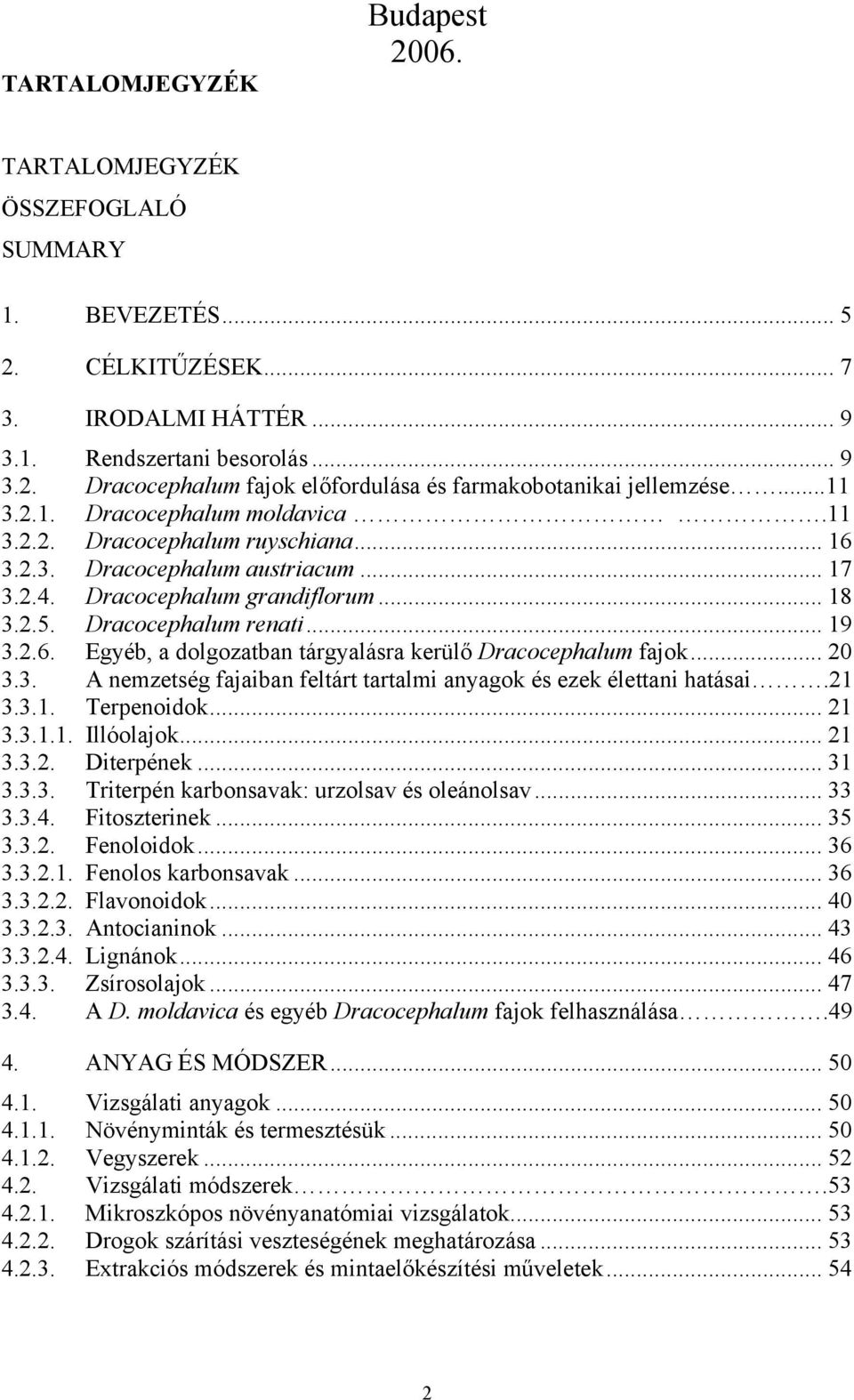 .. 20 3.3. A nemzetség fajaiban feltárt tartalmi anyagok és ezek élettani hatásai.21 3.3.1. Terpenoidok... 21 3.3.1.1. Illóolajok... 21 3.3.2. Diterpének... 31 3.3.3. Triterpén karbonsavak: urzolsav és oleánolsav.