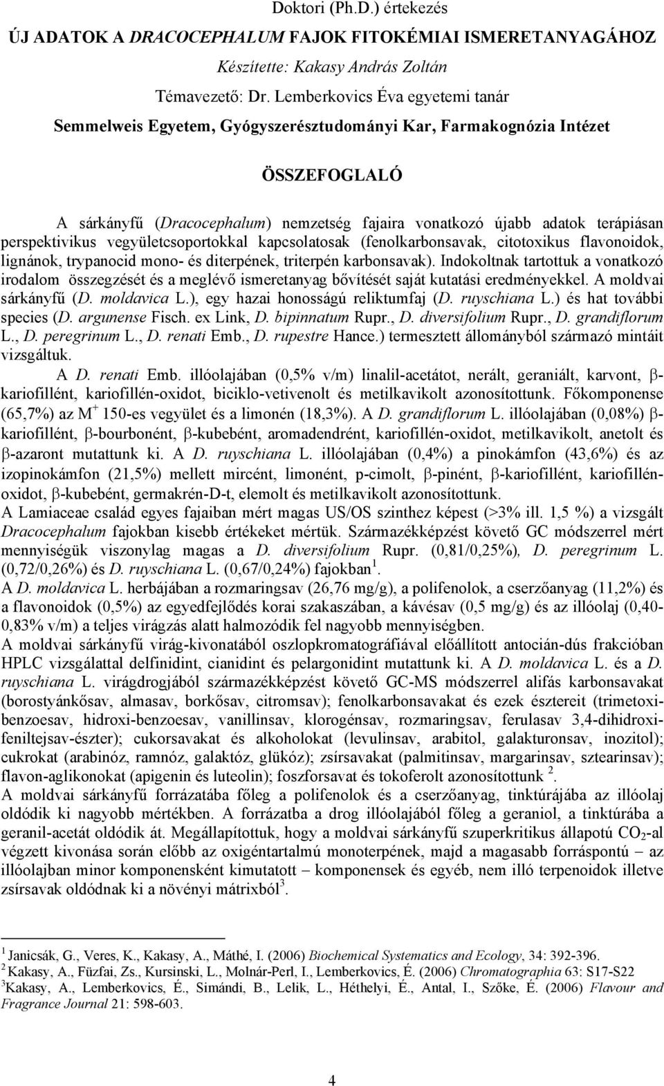 perspektivikus vegyületcsoportokkal kapcsolatosak (fenolkarbonsavak, citotoxikus flavonoidok, lignánok, trypanocid mono- és diterpének, triterpén karbonsavak).