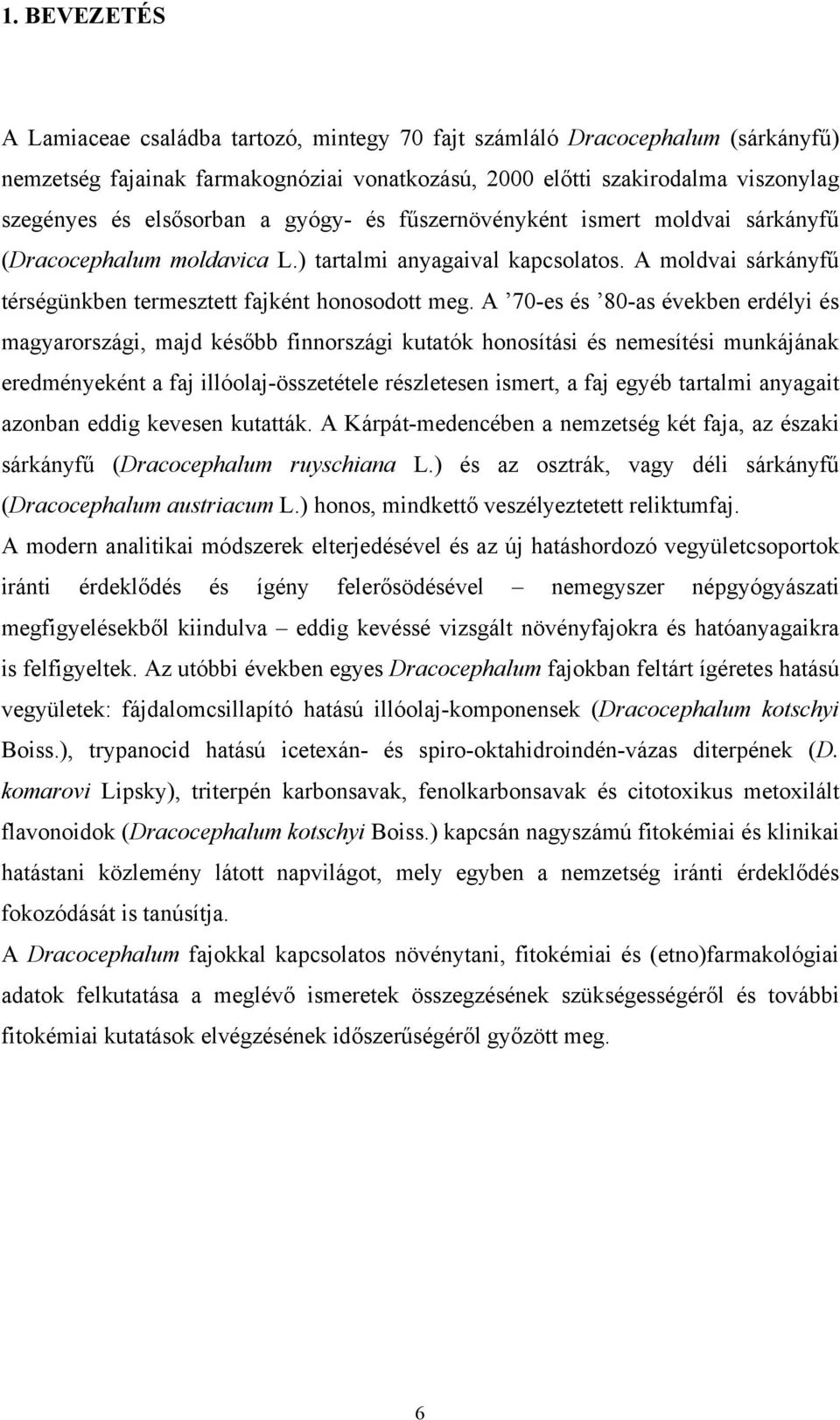 A 70-es és 80-as években erdélyi és magyarországi, majd később finnországi kutatók honosítási és nemesítési munkájának eredményeként a faj illóolaj-összetétele részletesen ismert, a faj egyéb