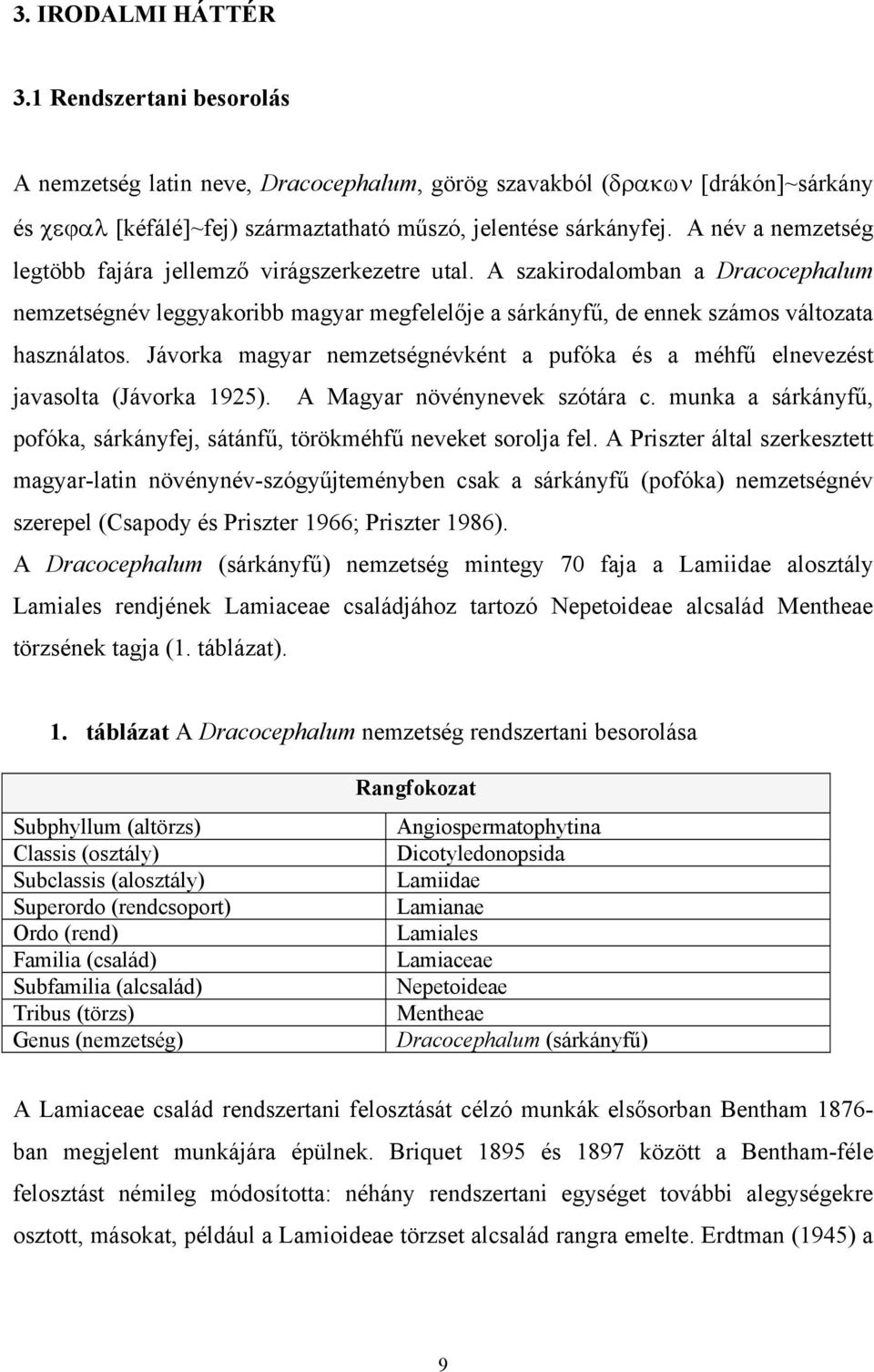 Jávorka magyar nemzetségnévként a pufóka és a méhfű elnevezést javasolta (Jávorka 1925). A Magyar növénynevek szótára c. munka a sárkányfű, pofóka, sárkányfej, sátánfű, törökméhfű neveket sorolja fel.