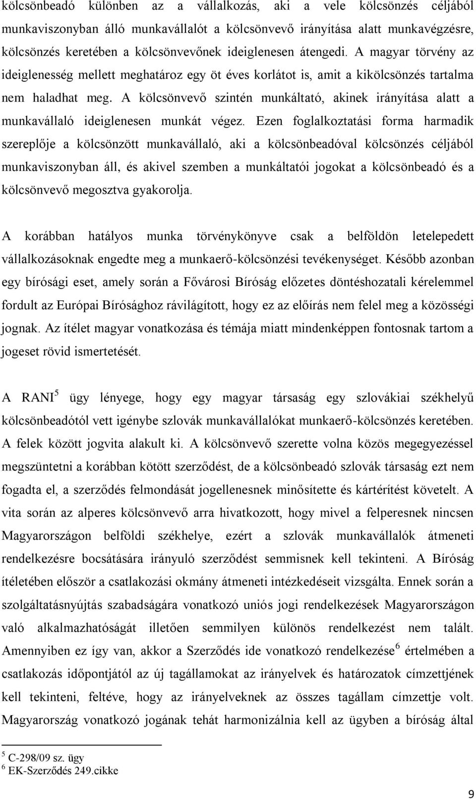 A kölcsönvevő szintén munkáltató, akinek irányítása alatt a munkavállaló ideiglenesen munkát végez.