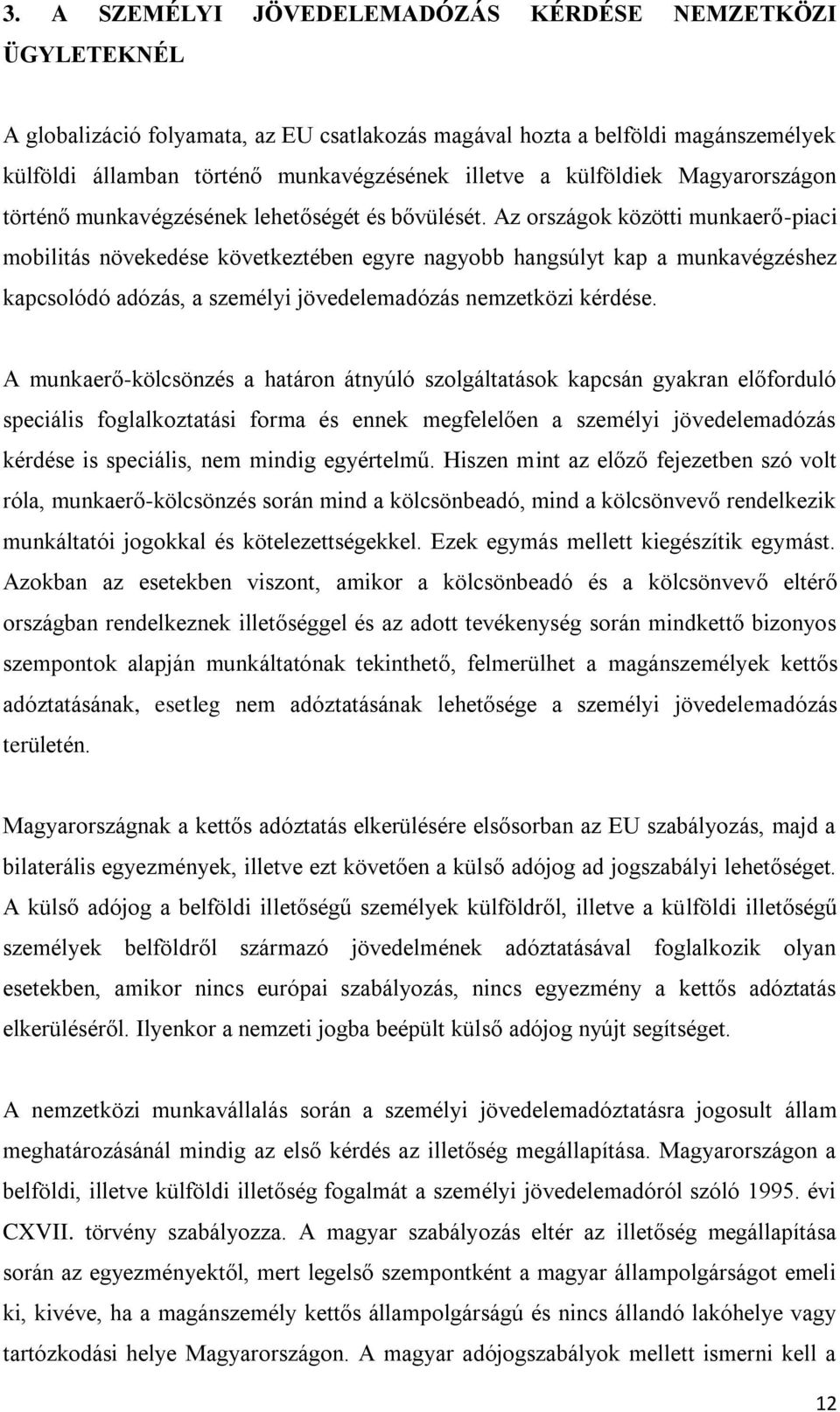 Az országok közötti munkaerő-piaci mobilitás növekedése következtében egyre nagyobb hangsúlyt kap a munkavégzéshez kapcsolódó adózás, a személyi jövedelemadózás nemzetközi kérdése.