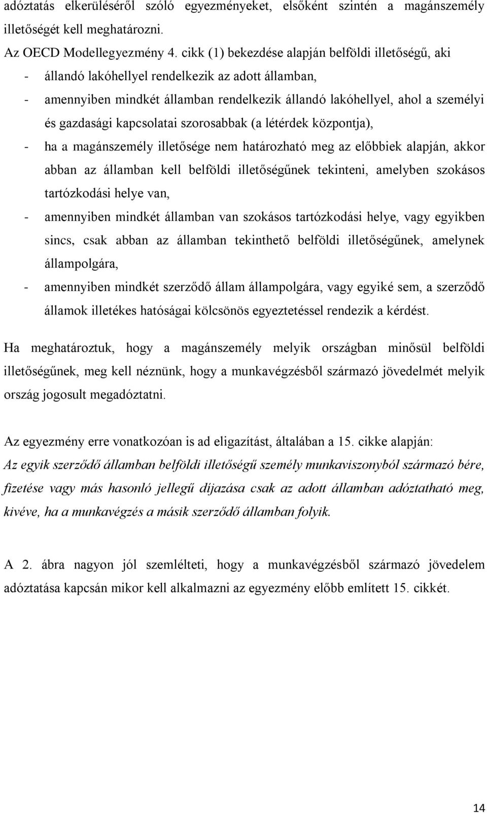kapcsolatai szorosabbak (a létérdek központja), - ha a magánszemély illetősége nem határozható meg az előbbiek alapján, akkor abban az államban kell belföldi illetőségűnek tekinteni, amelyben