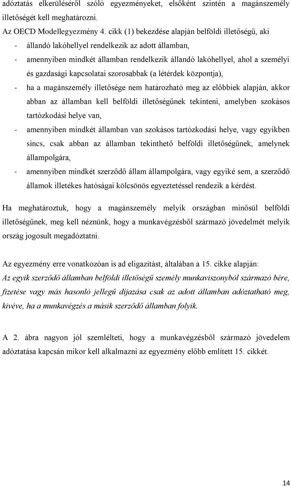 kapcsolatai szorosabbak (a létérdek központja), - ha a magánszemély illetősége nem határozható meg az előbbiek alapján, akkor abban az államban kell belföldi illetőségűnek tekinteni, amelyben