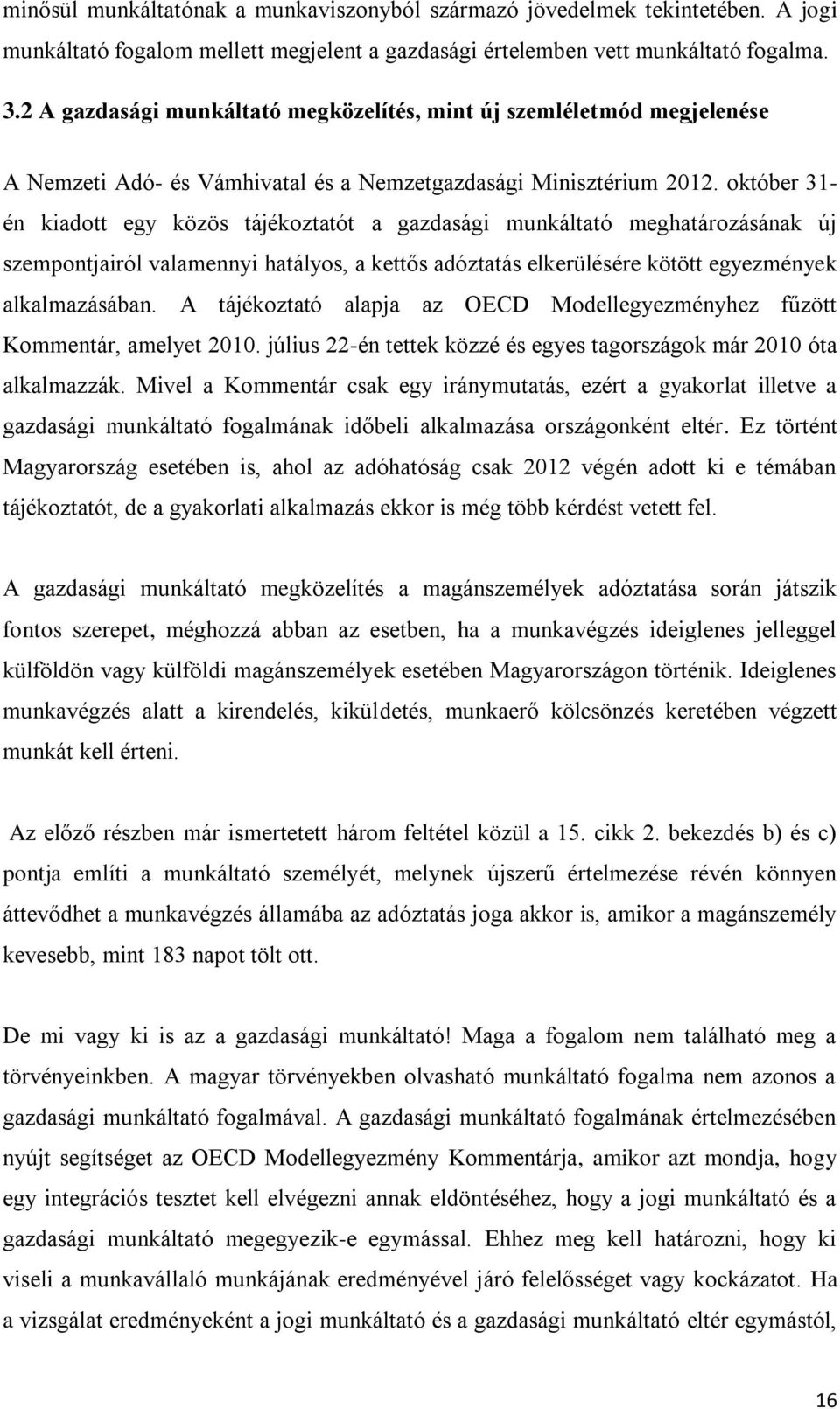 október 31- én kiadott egy közös tájékoztatót a gazdasági munkáltató meghatározásának új szempontjairól valamennyi hatályos, a kettős adóztatás elkerülésére kötött egyezmények alkalmazásában.