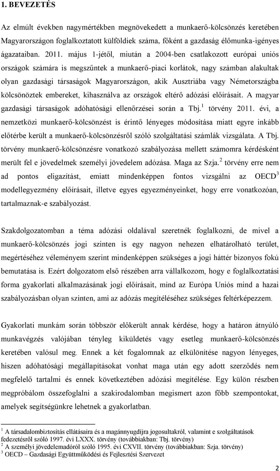 vagy Németországba kölcsönöztek embereket, kihasználva az országok eltérő adózási előírásait. A magyar gazdasági társaságok adóhatósági ellenőrzései során a Tbj. 1 törvény 2011.