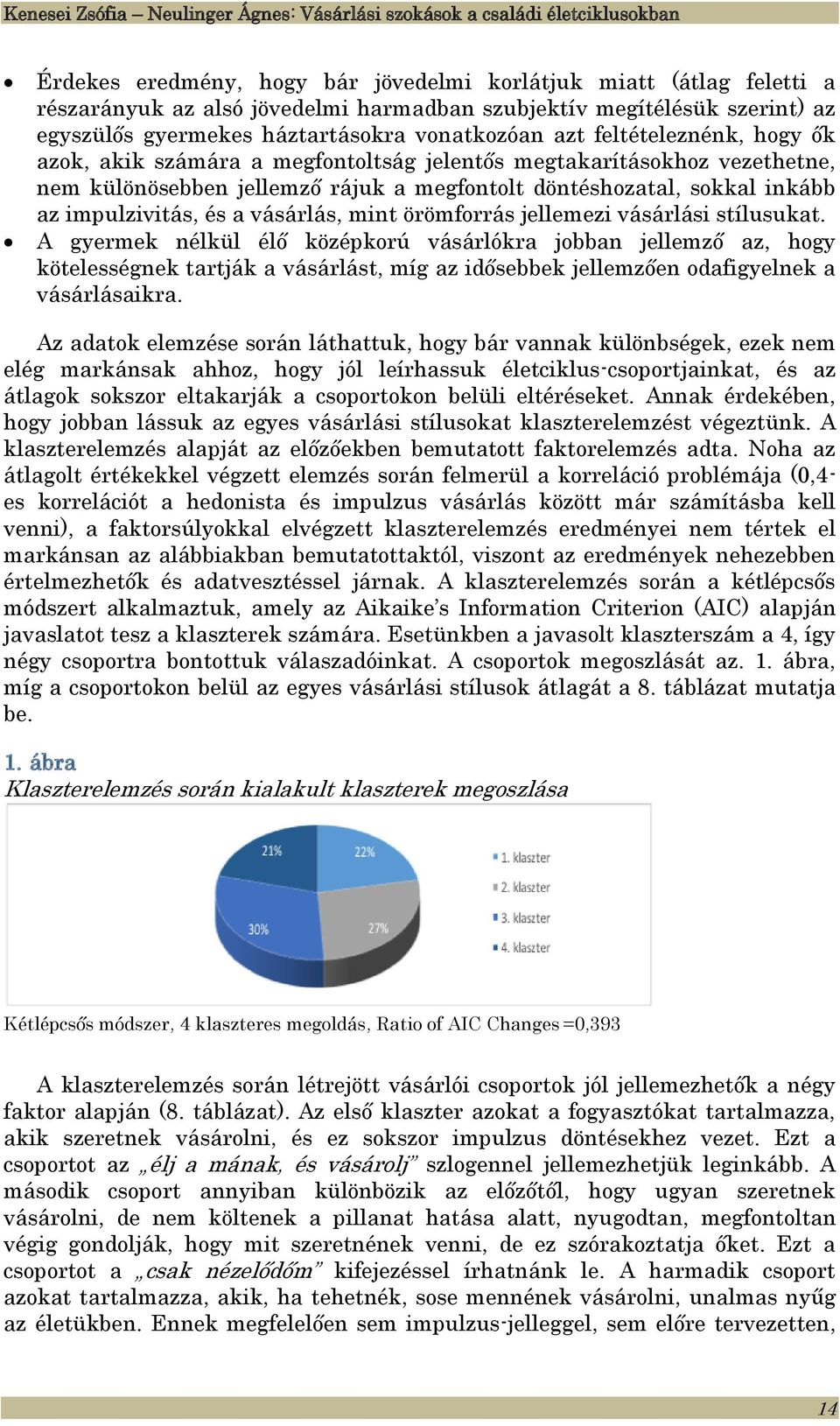 rájuk a megfontolt döntéshozatal, sokkal inkább az impulzivitás, és a vásárlás, mint örömforrás jellemezi vásárlási stílusukat.
