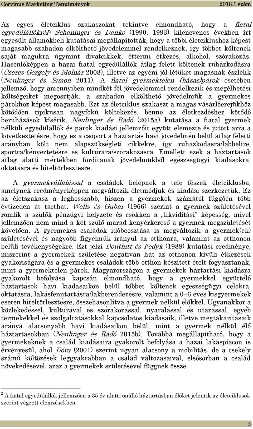 Hasonlóképpen a hazai fiatal egyedülállók átlag felett költenek ruházkodásra (Cseres-Gergely és Molnár 2008), illetve az egyéni jól-létüket magasnak észlelik (Neulinger és Simon 2011).
