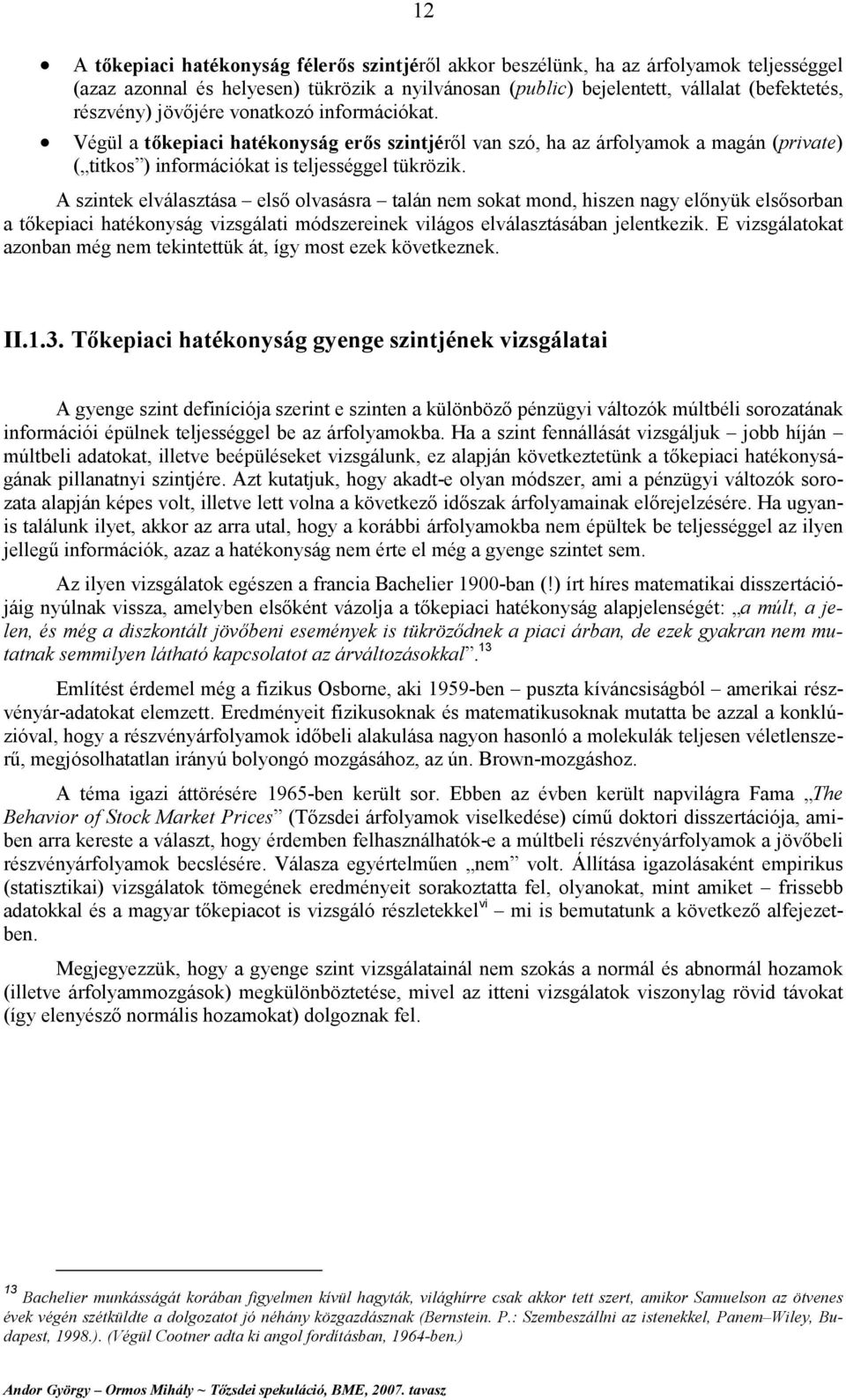 A szintek elválasztása első olvasásra talán nem sokat mond, hiszen nagy előnyük elsősorban a tőkepiaci hatékonyság vizsgálati módszereinek világos elválasztásában jelentkezik.