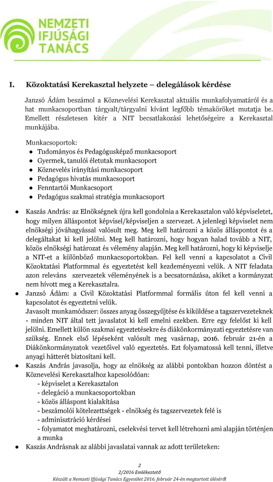 Munkacsoportok: Tudományos és Pedagógusképző munkacsoport Gyermek, tanulói életutak munkacsoport Köznevelés irányítási munkacsoport Pedagógus hivatás munkacsoport Fenntartói Munkacsoport Pedagógus