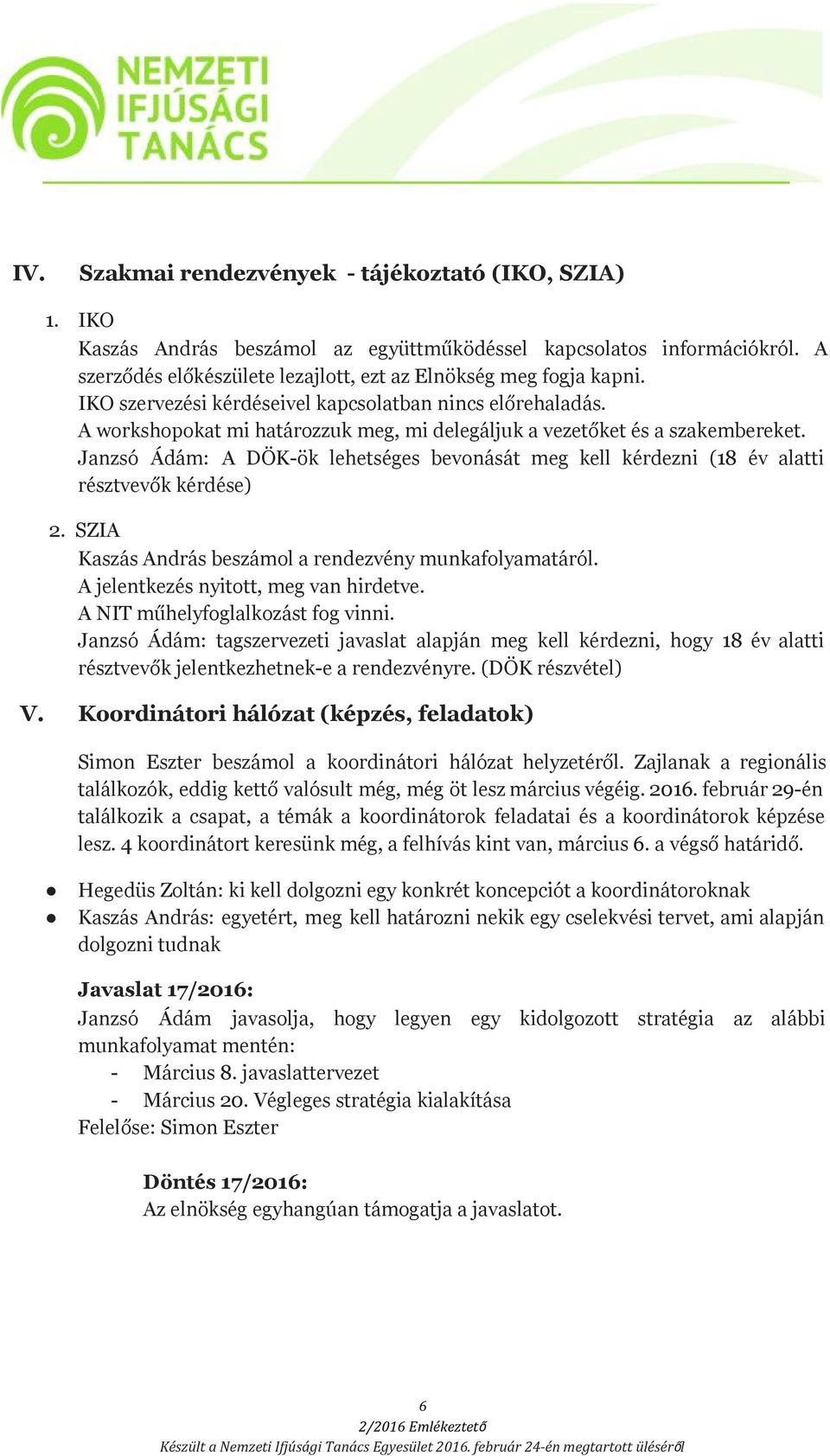 Janzsó Ádám: A DÖK ök lehetséges bevonását meg kell kérdezni (18 év alatti résztvevők kérdése) 2. SZIA Kaszás András beszámol a rendezvény munkafolyamatáról. A jelentkezés nyitott, meg van hirdetve.