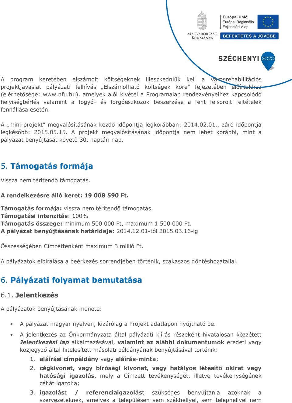 A mini-projekt megvalósításának kezdő időpontja legkorábban: 2014.02.01., záró időpontja legkésőbb: 2015.05.15. A projekt megvalósításának időpontja nem lehet korábbi, mint a pályázat benyújtását követő 30.