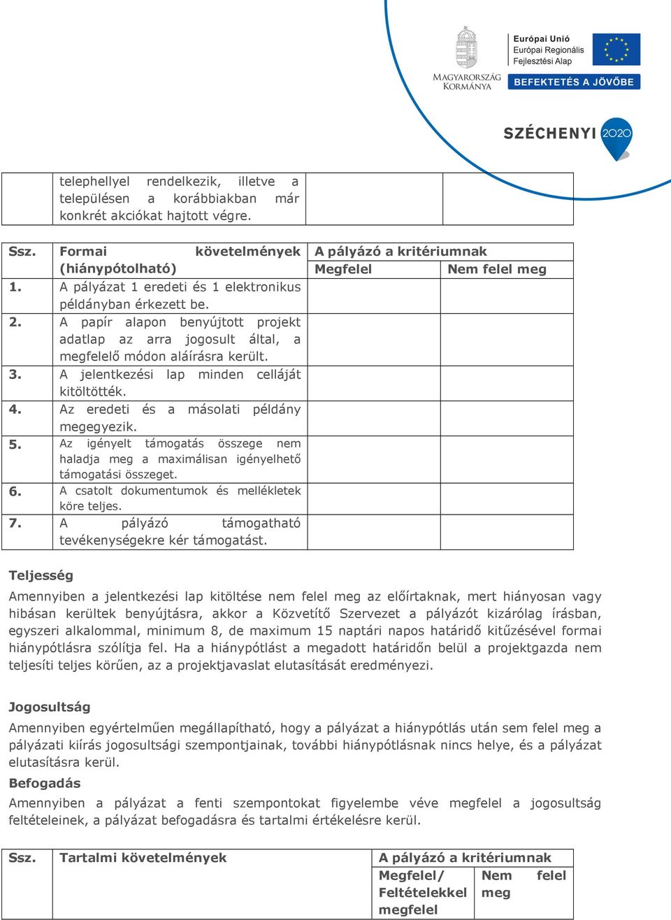 A jelentkezési lap minden celláját kitöltötték. 4. Az eredeti és a másolati példány megegyezik. 5. Az igényelt támogatás összege nem haladja meg a maximálisan igényelhető támogatási összeget. 6.