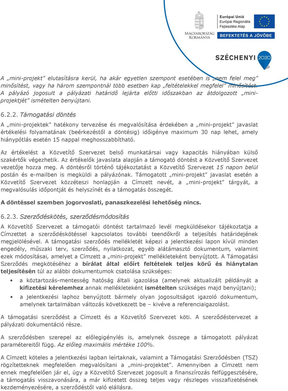 2. Támogatási döntés A mini-projektek hatékony tervezése és megvalósítása érdekében a mini-projekt javaslat értékelési folyamatának (beérkezéstől a döntésig) időigénye maximum 30 nap lehet, amely