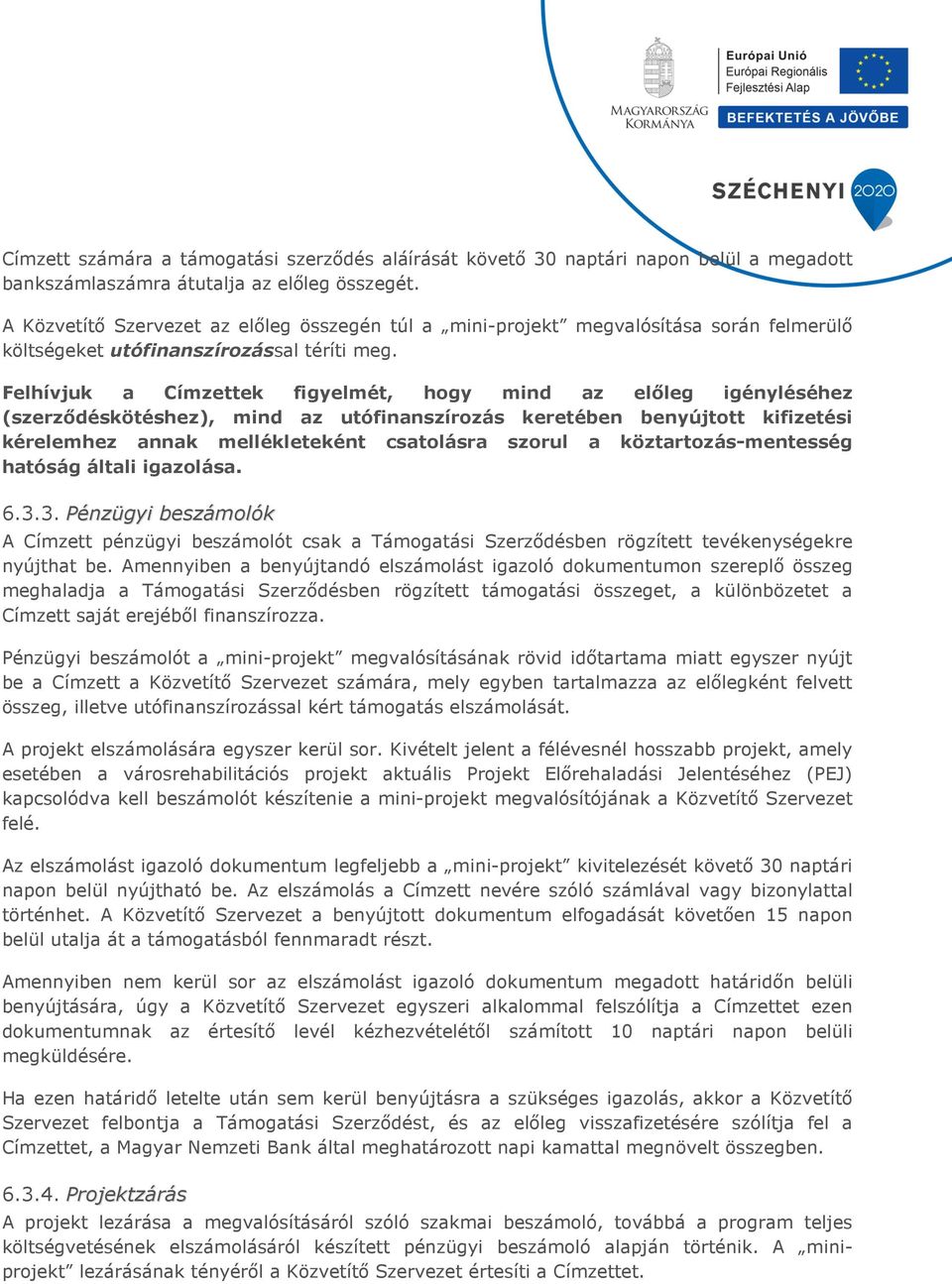 Felhívjuk a Címzettek figyelmét, hogy mind az előleg igényléséhez (szerződéskötéshez), mind az utófinanszírozás keretében benyújtott kifizetési kérelemhez annak mellékleteként csatolásra szorul a