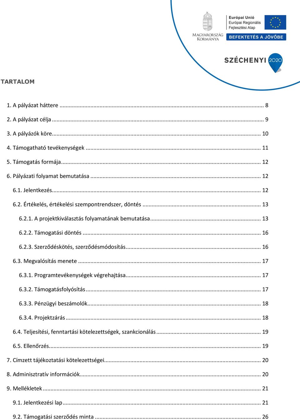 .. 16 6.3. Megvalósítás menete... 17 6.3.1. Programtevékenységek végrehajtása... 17 6.3.2. Támogatásfolyósítás... 17 6.3.3. Pénzügyi beszámolók... 18 6.3.4.