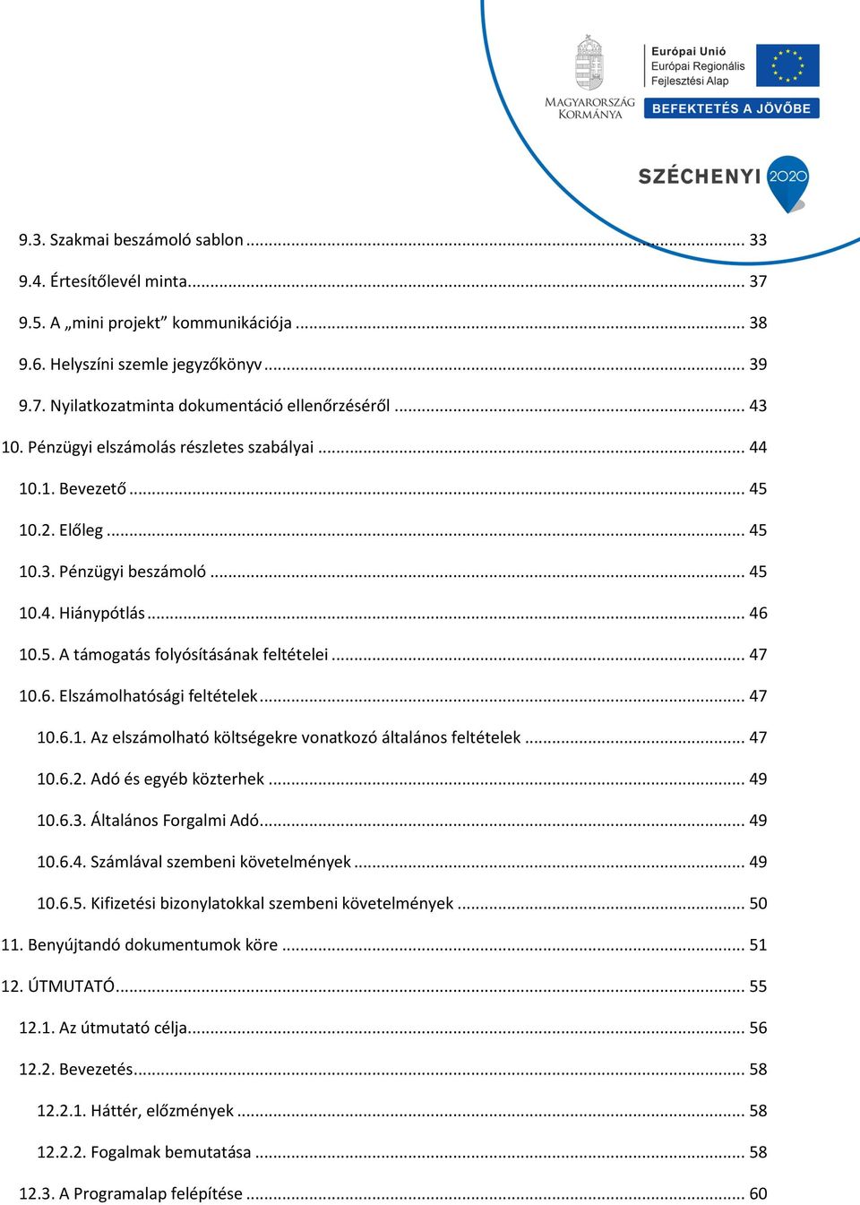 .. 47 10.6. Elszámolhatósági feltételek... 47 10.6.1. Az elszámolható költségekre vonatkozó általános feltételek... 47 10.6.2. Adó és egyéb közterhek... 49 10.6.3. Általános Forgalmi Adó... 49 10.6.4. Számlával szembeni követelmények.