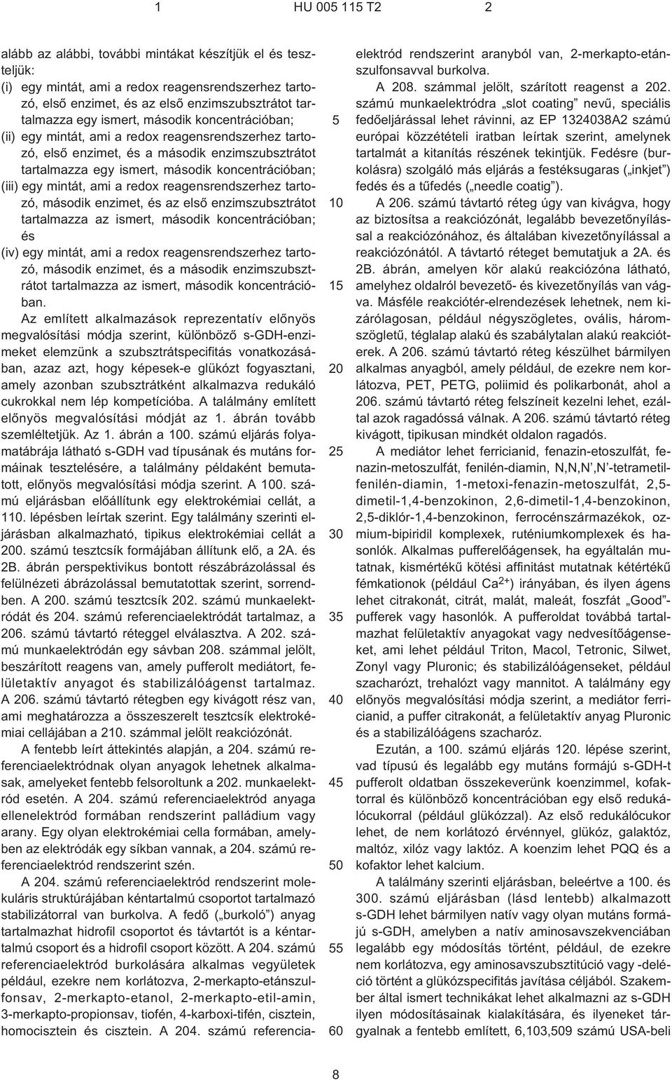 (iii) egy mintát, ami a redox reagensrendszerhez tartozó, második enzimet, és az elsõ enzimszubsztrátot tartalmazza az ismert, második koncentrációban; és (iv) egy mintát, ami a redox