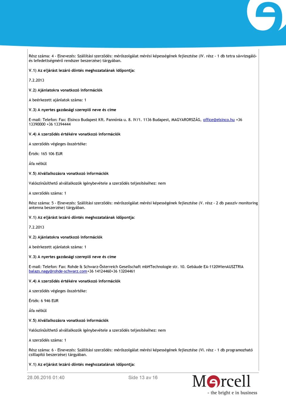 4) A szerződés értékére vonatkozó információk A szerződés végleges összértéke: Érték: 165 106 EUR Áfa nélkül V.