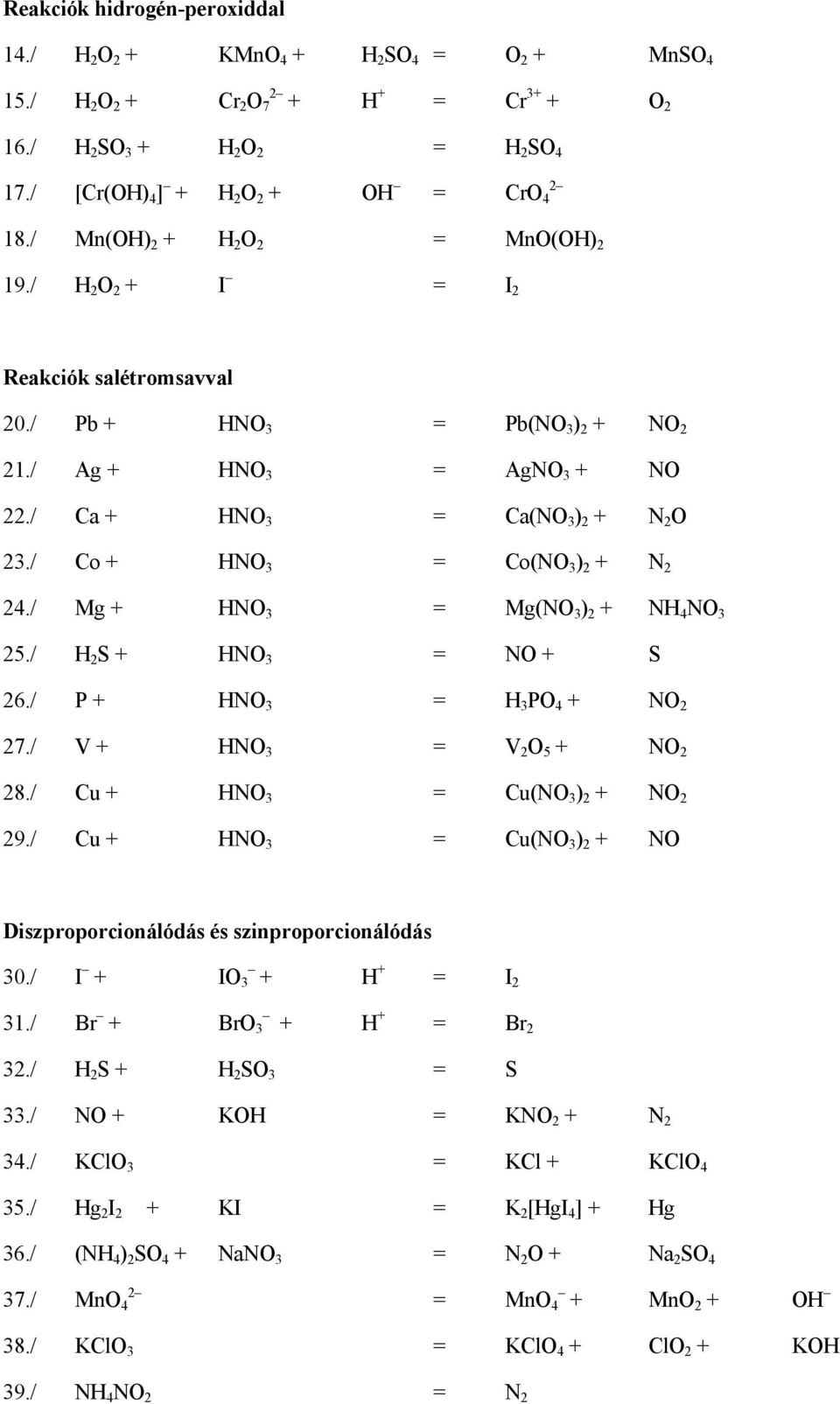 / Co + HNO 3 = Co(NO 3 ) 2 + N 2 24./ Mg + HNO 3 = Mg(NO 3 ) 2 + NH 4 NO 3 25./ H 2 S + HNO 3 = NO + S 26./ P + HNO 3 = H 3 PO 4 + NO 2 27./ V + HNO 3 = V 2 O 5 + NO 2 28.