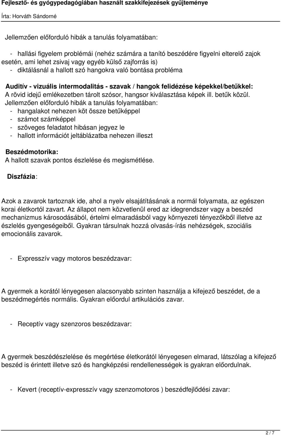 - hangalakot nehezen köt össze betűképpel - számot számképpel - szöveges feladatot hibásan jegyez le - hallott információt jeltáblázatba nehezen illeszt Beszédmotorika: A hallott szavak pontos