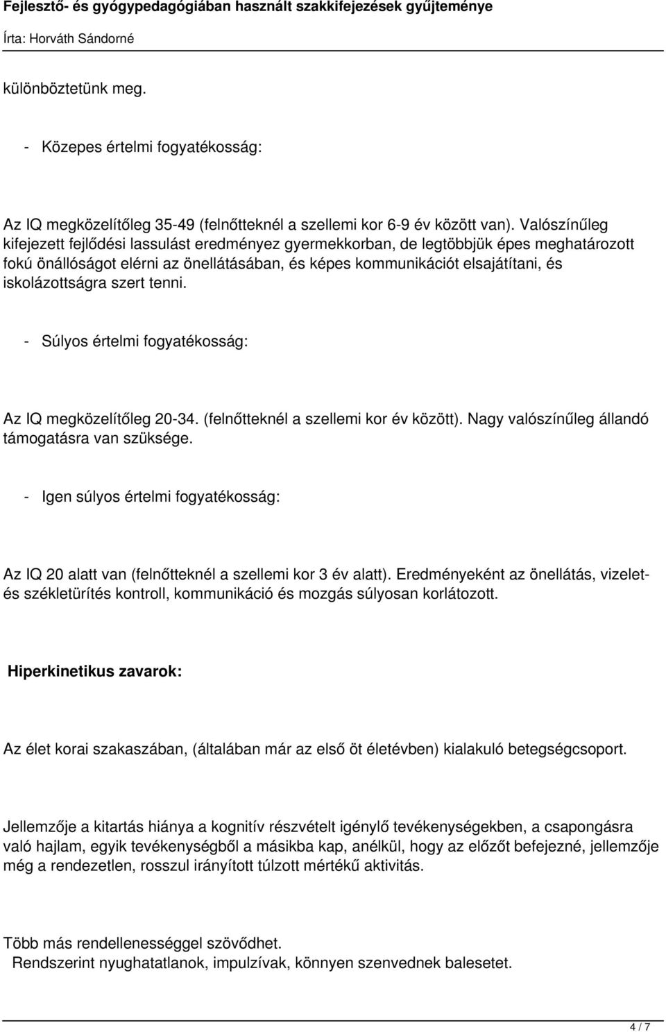 iskolázottságra szert tenni. - Súlyos értelmi fogyatékosság: Az IQ megközelítőleg 20-34. (felnőtteknél a szellemi kor év között). Nagy valószínűleg állandó támogatásra van szüksége.