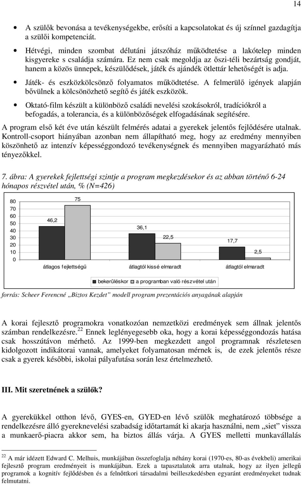 Ez nem csak megoldja az őszi-téli bezártság gondját, hanem a közös ünnepek, készülődések, játék és ajándék ötlettár lehetőségét is adja. Játék- és eszközkölcsönző folyamatos működtetése.