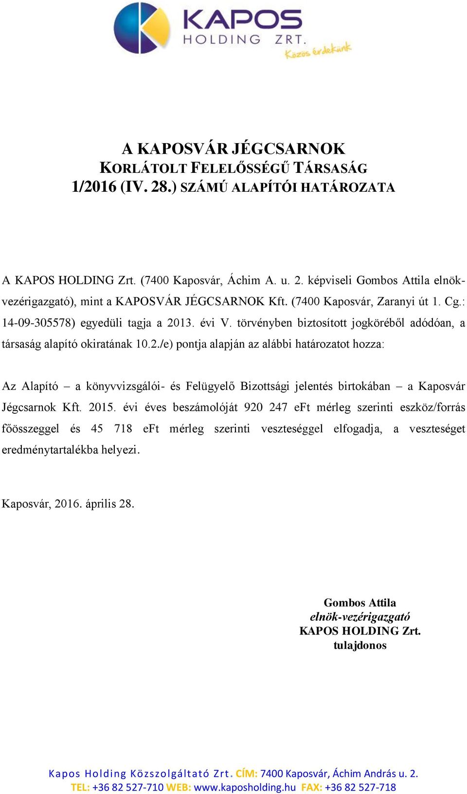 13. évi V. törvényben biztosított jogköréből adódóan, a társaság alapító okiratának 10.2.