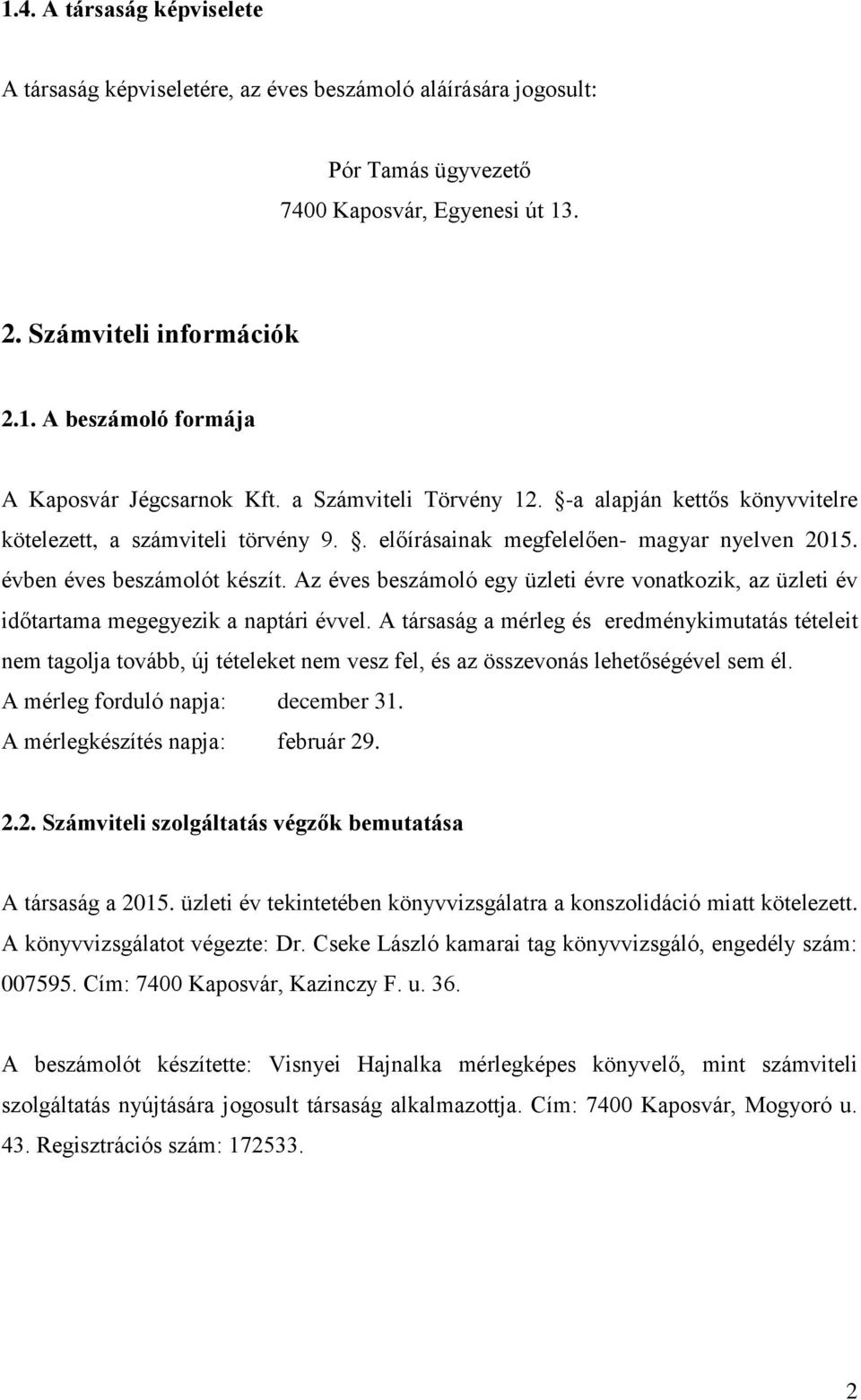 Az éves beszámoló egy üzleti évre vonatkozik, az üzleti év időtartama megegyezik a naptári évvel.