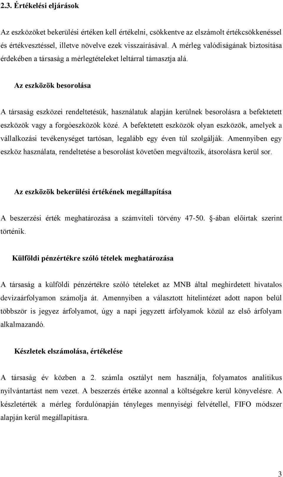 Az eszközök besorolása A társaság eszközei rendeltetésük, használatuk alapján kerülnek besorolásra a befektetett eszközök vagy a forgóeszközök közé.