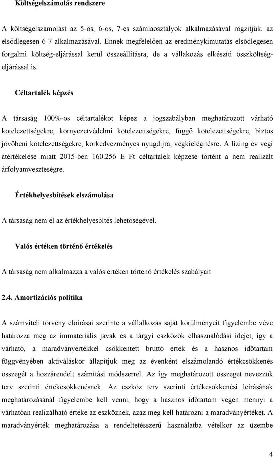 Céltartalék képzés A társaság 100%-os céltartalékot képez a jogszabályban meghatározott várható kötelezettségekre, környezetvédelmi kötelezettségekre, függő kötelezettségekre, biztos jövőbeni