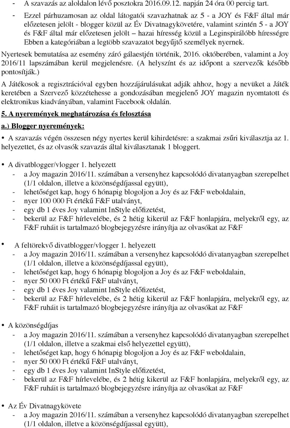 jelölt hazai híresség közül a Leginspirálóbb hírességre Ebben a kategóriában a legtöbb szavazatot begyűjtő személyek nyernek. Nyertesek bemutatása az esemény záró gálaestjén történik, 2016.