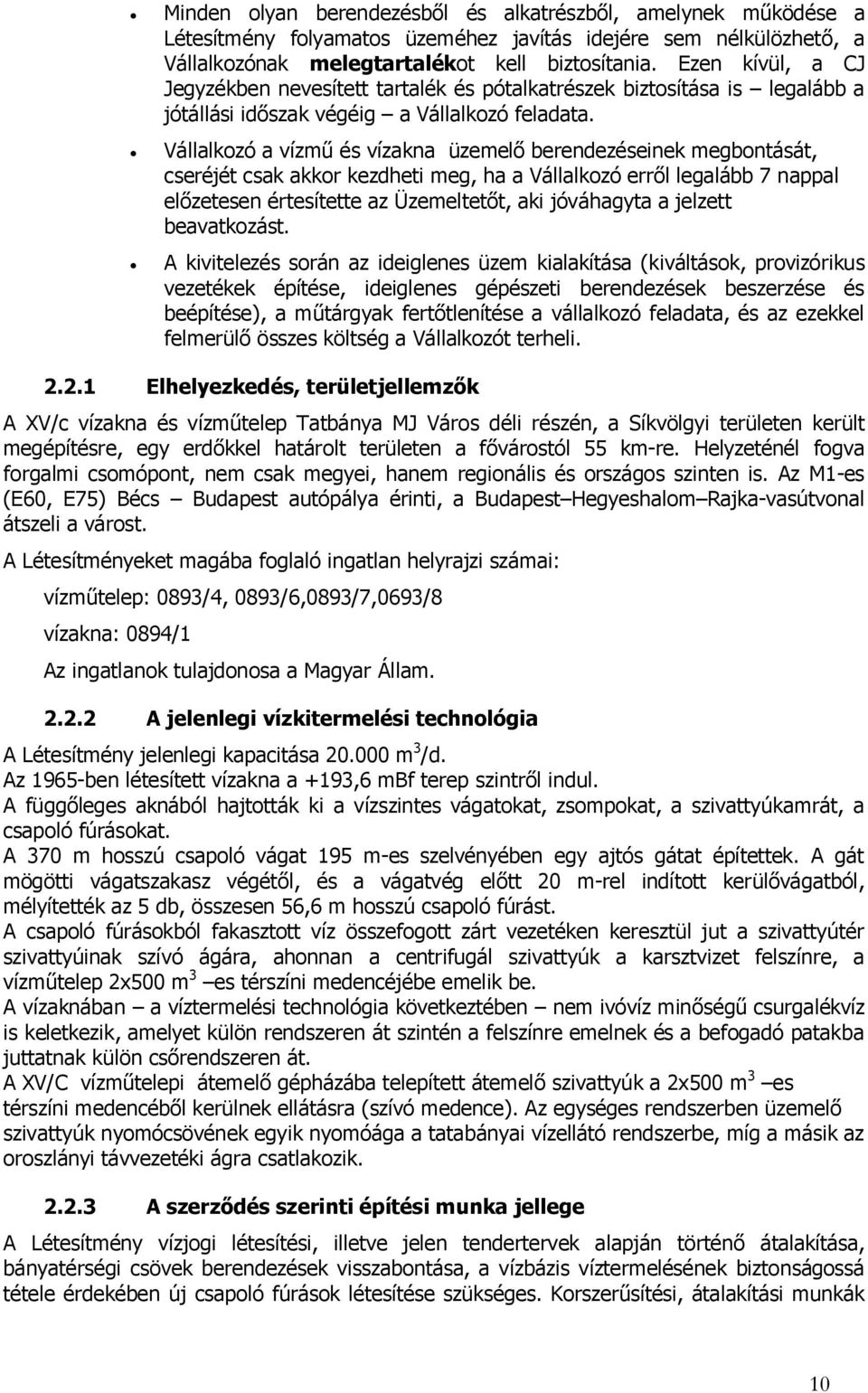 Vállalkozó a vízmű és vízakna üzemelő berendezéseinek megbontását, cseréjét csak akkor kezdheti meg, ha a Vállalkozó erről legalább 7 nappal előzetesen értesítette az Üzemeltetőt, aki jóváhagyta a