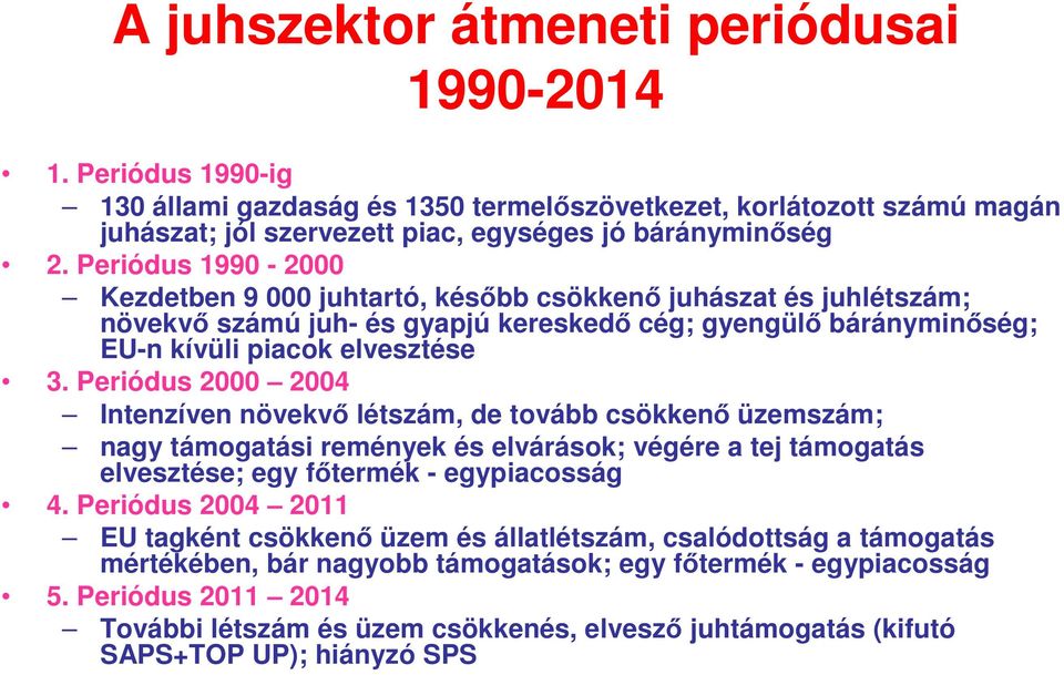 Periódus 2000 2004 Intenzíven növekvő létszám, de tovább csökkenő üzemszám; nagy támogatási remények és elvárások; végére a tej támogatás elvesztése; egy főtermék - egypiacosság 4.