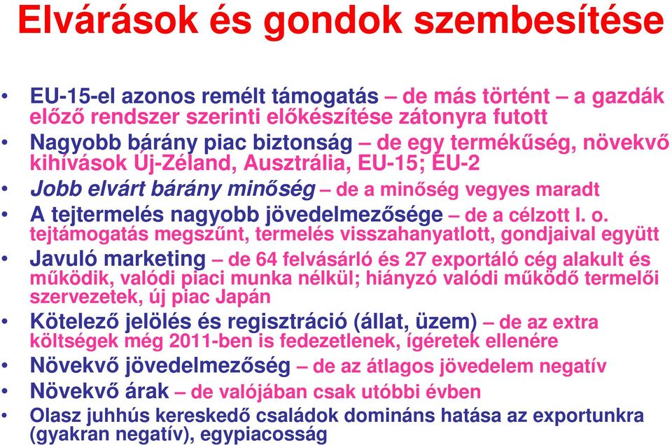 tejtámogatás megszűnt, termelés visszahanyatlott, gondjaival együtt Javuló marketing de 64 felvásárló és 27 exportáló cég alakult és működik, valódi piaci munka nélkül; hiányzó valódi működő termelői