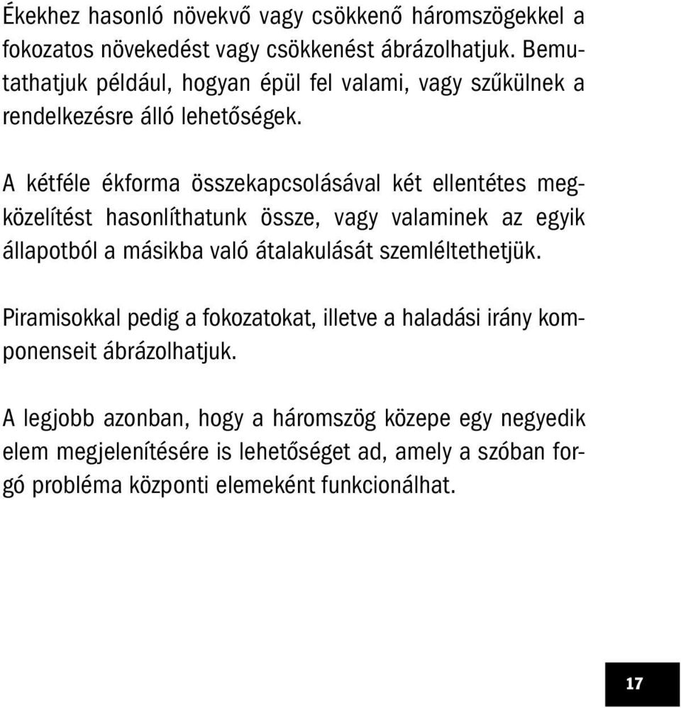 A kétféle ékforma összekapcsolásával két ellentétes megközelítést hasonlíthatunk össze, vagy valaminek az egyik állapotból a másikba való átalakulását