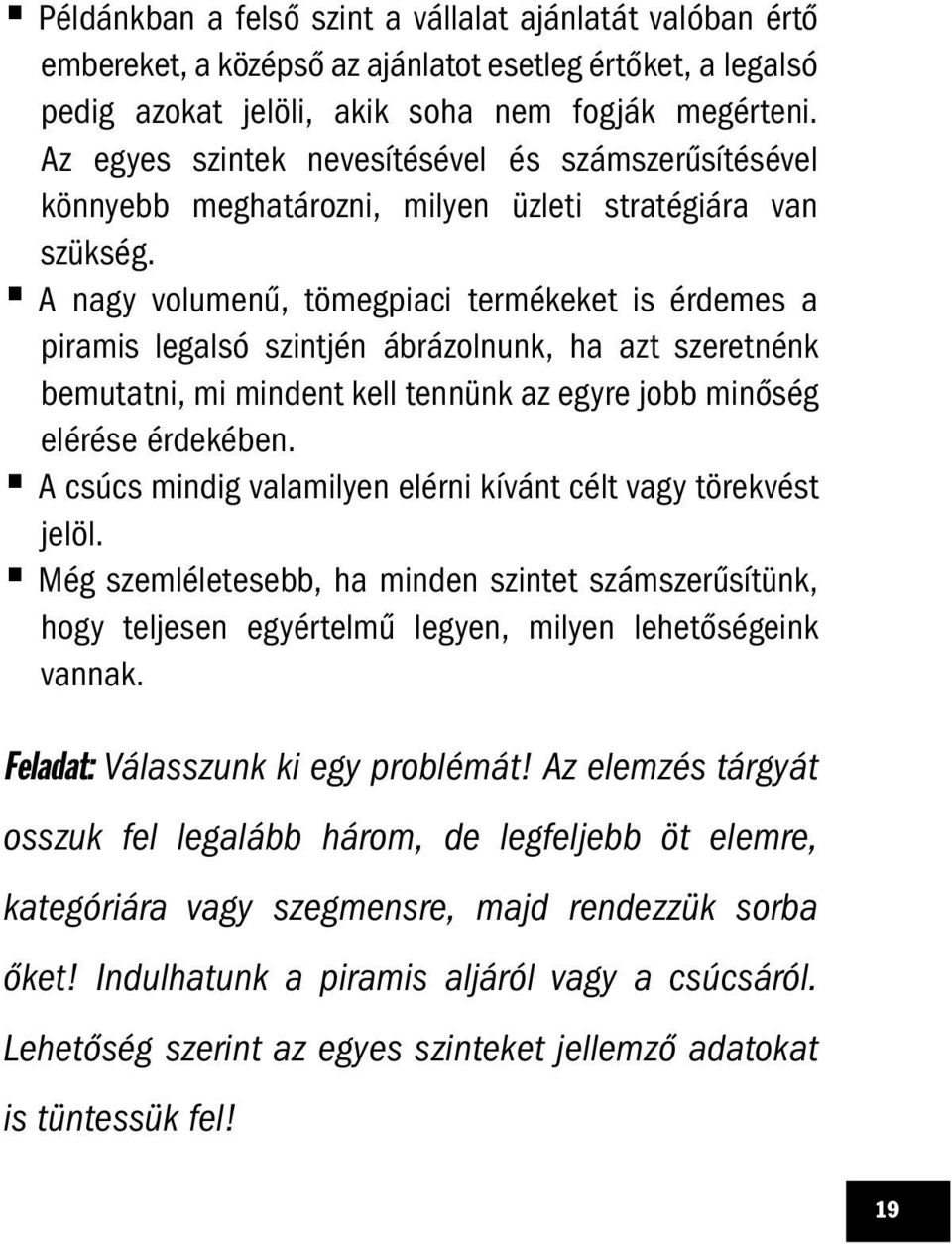 A nagy volumenű, tömegpiaci termékeket is érdemes a piramis legalsó szintjén ábrázolnunk, ha azt szeretnénk bemutatni, mi mindent kell tennünk az egyre jobb minőség elérése érdekében.