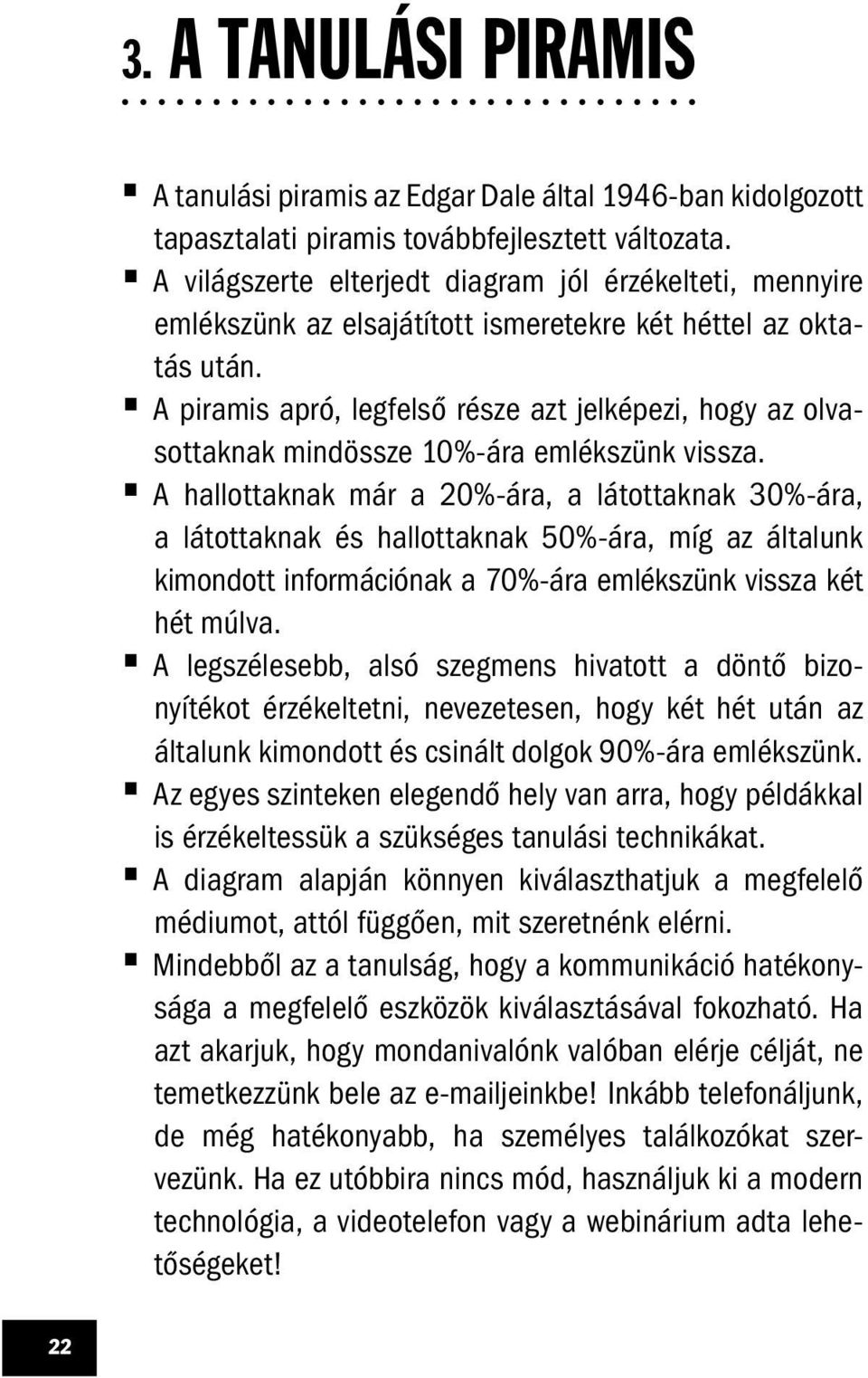 A piramis apró, legfelső része azt jelképezi, hogy az olvasottaknak mindössze 10%-ára emlékszünk vissza.