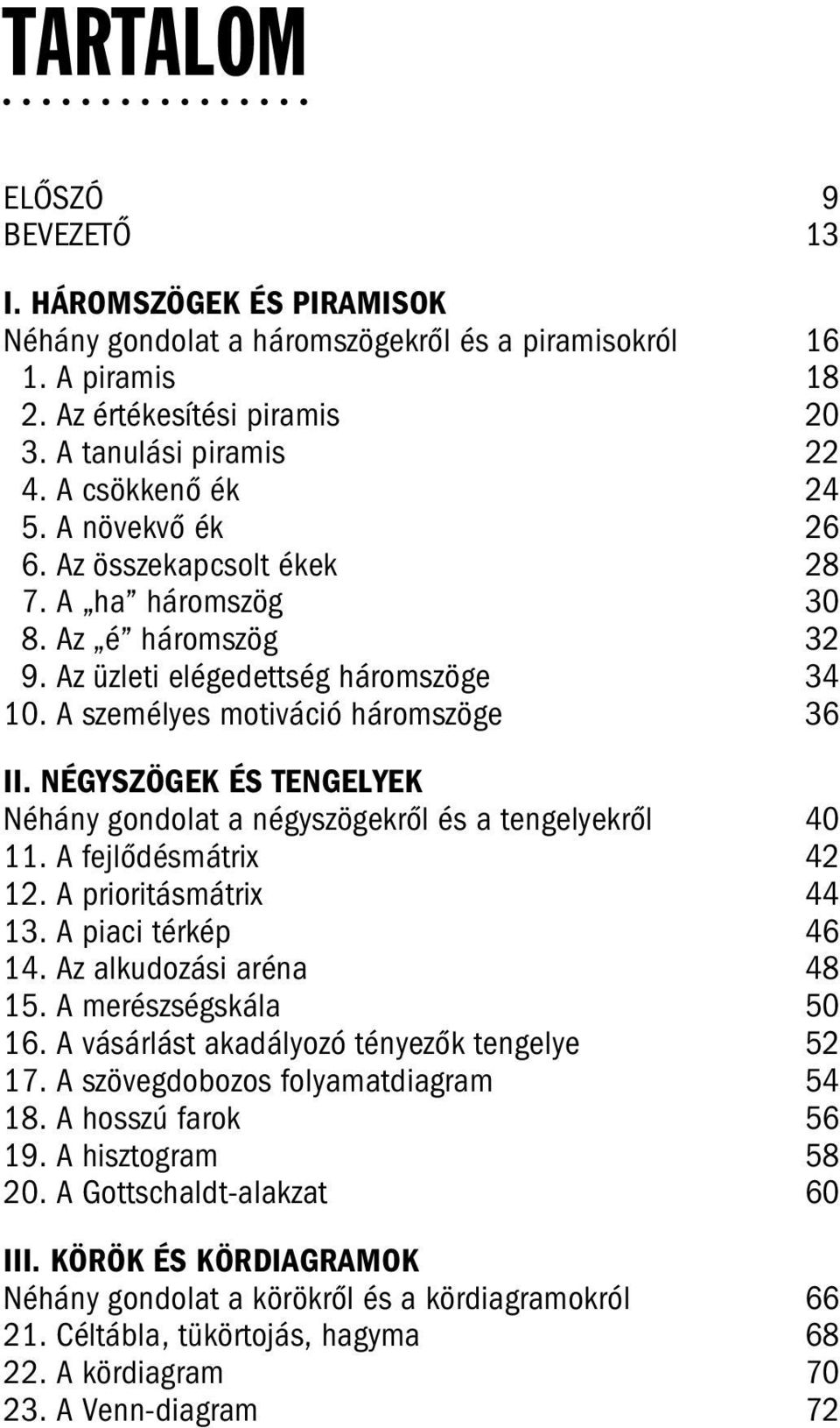 NÉGYSZÖGEK ÉS TENGELYEK Néhány gondolat a négyszögekről és a tengelyekről 40 11. A fejlődésmátrix 42 12. A prioritásmátrix 44 13. A piaci térkép 46 14. Az alkudozási aréna 48 15.