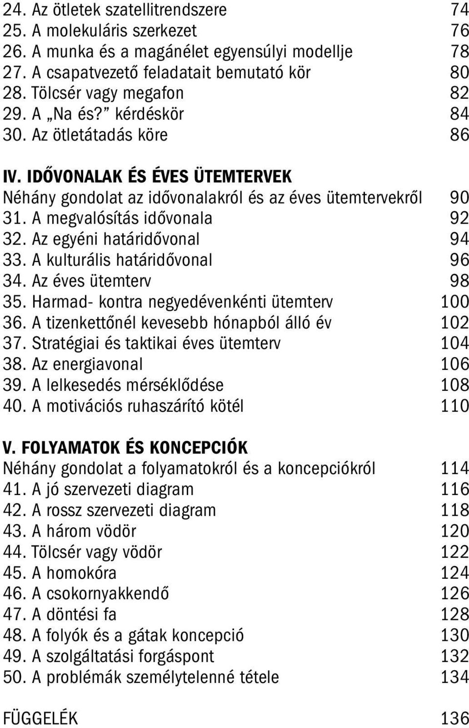 Az egyéni határidővonal 94 33. A kulturális határidővonal 96 34. Az éves ütemterv 98 35. Harmad- kontra negyedévenkénti ütemterv 100 36. A tizenkettőnél kevesebb hónapból álló év 102 37.