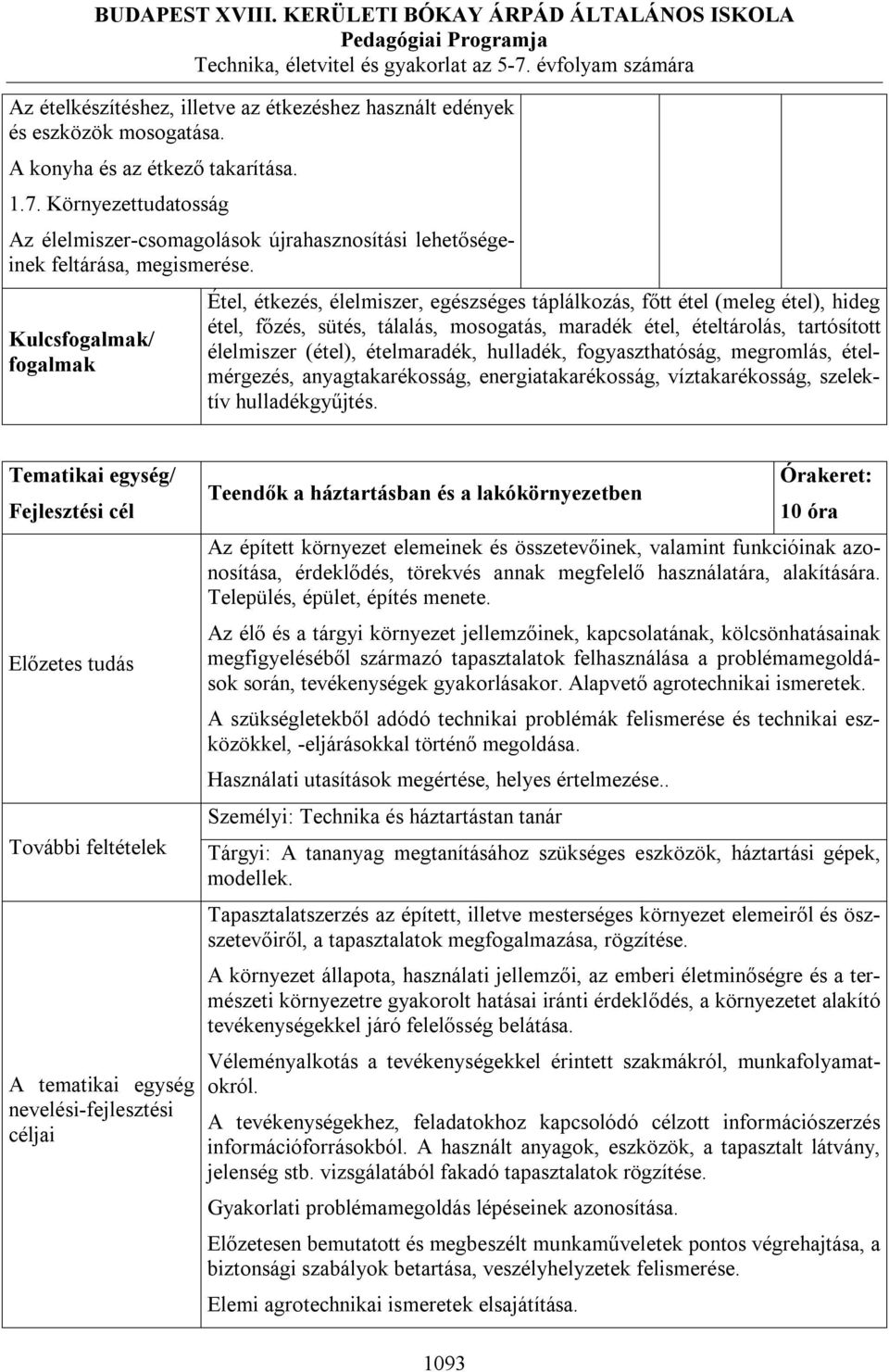 Kulcsfogalmak/ fogalmak Étel, étkezés, élelmiszer, egészséges táplálkozás, főtt étel (meleg étel), hideg étel, főzés, sütés, tálalás, mosogatás, maradék étel, ételtárolás, tartósított élelmiszer