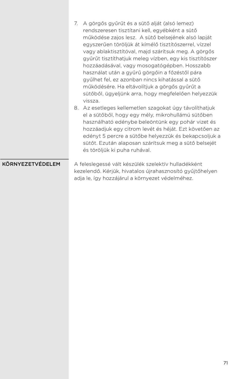 A görgős gyűrűt tisztíthatjuk meleg vízben, egy kis tisztítószer hozzáadásával, vagy mosogatógépben.