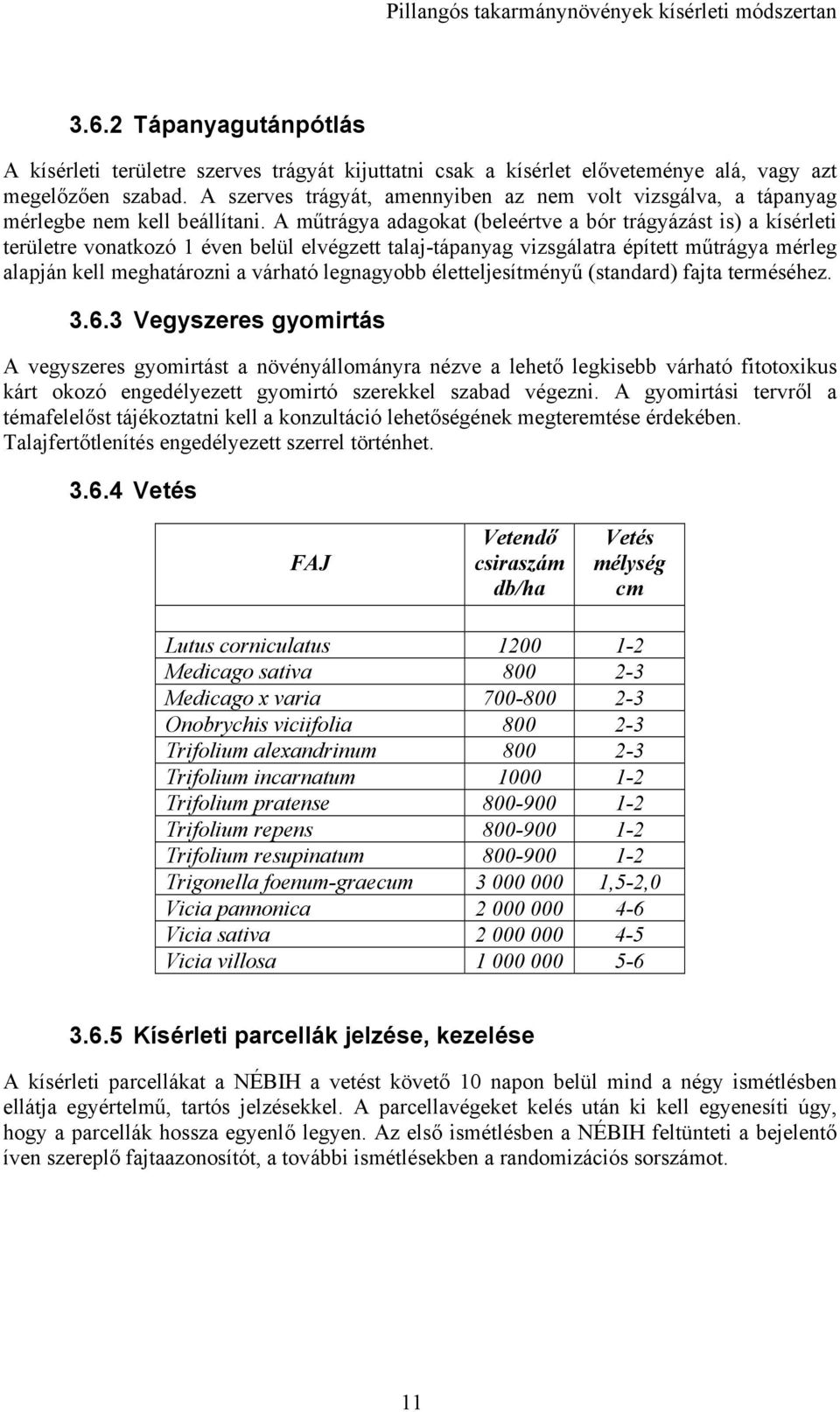 A műtrágya adagokat (beleértve a bór trágyázást is) a kísérleti területre vonatkozó éven belül elvégzett talaj-tápanyag vizsgálatra épített műtrágya mérleg alapján kell meghatározni a várható