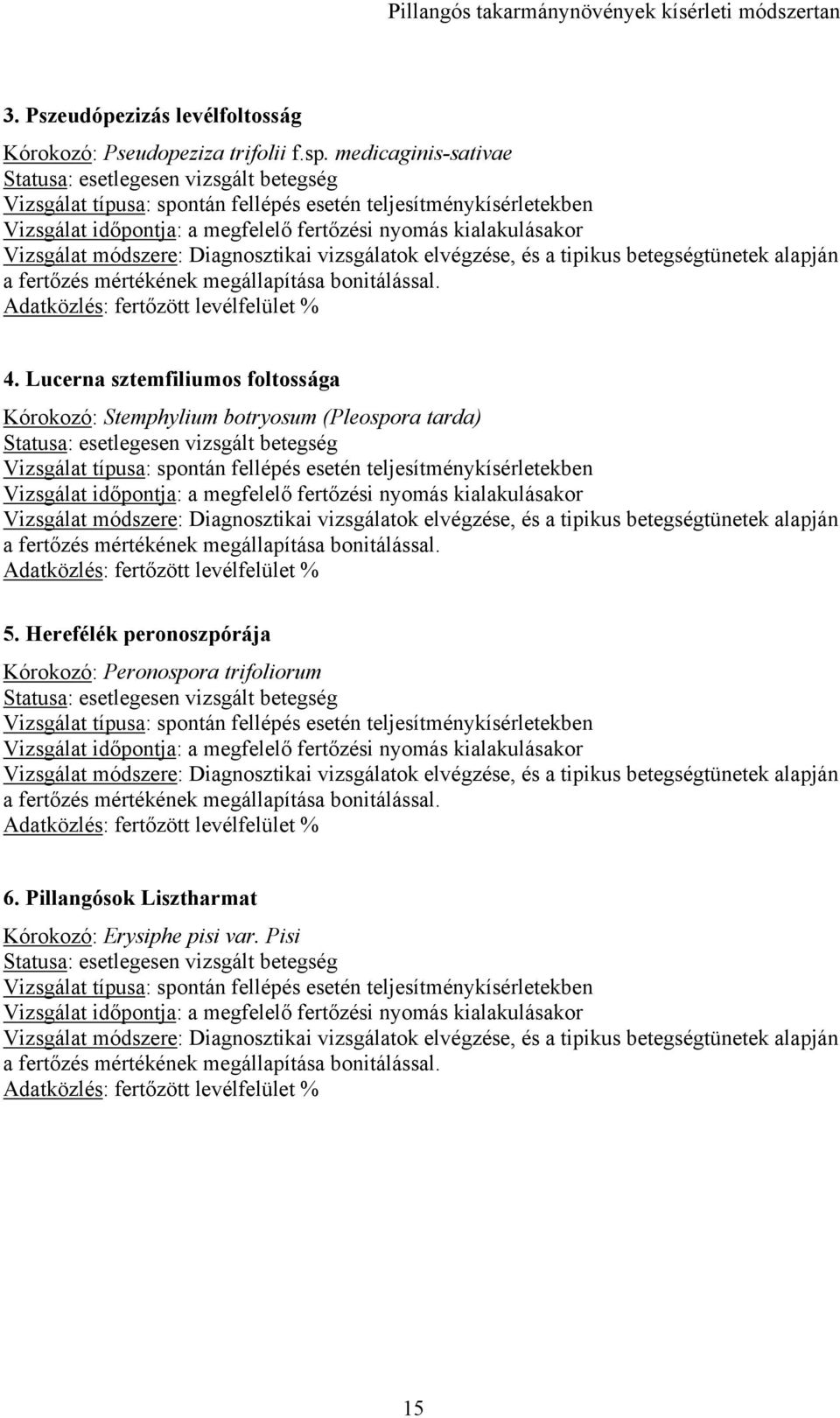 Vizsgálat módszere: Diagnosztikai vizsgálatok elvégzése, és a tipikus betegségtünetek alapján a fertőzés mértékének megállapítása bonitálással. Adatközlés: fertőzött levélfelület % 4.