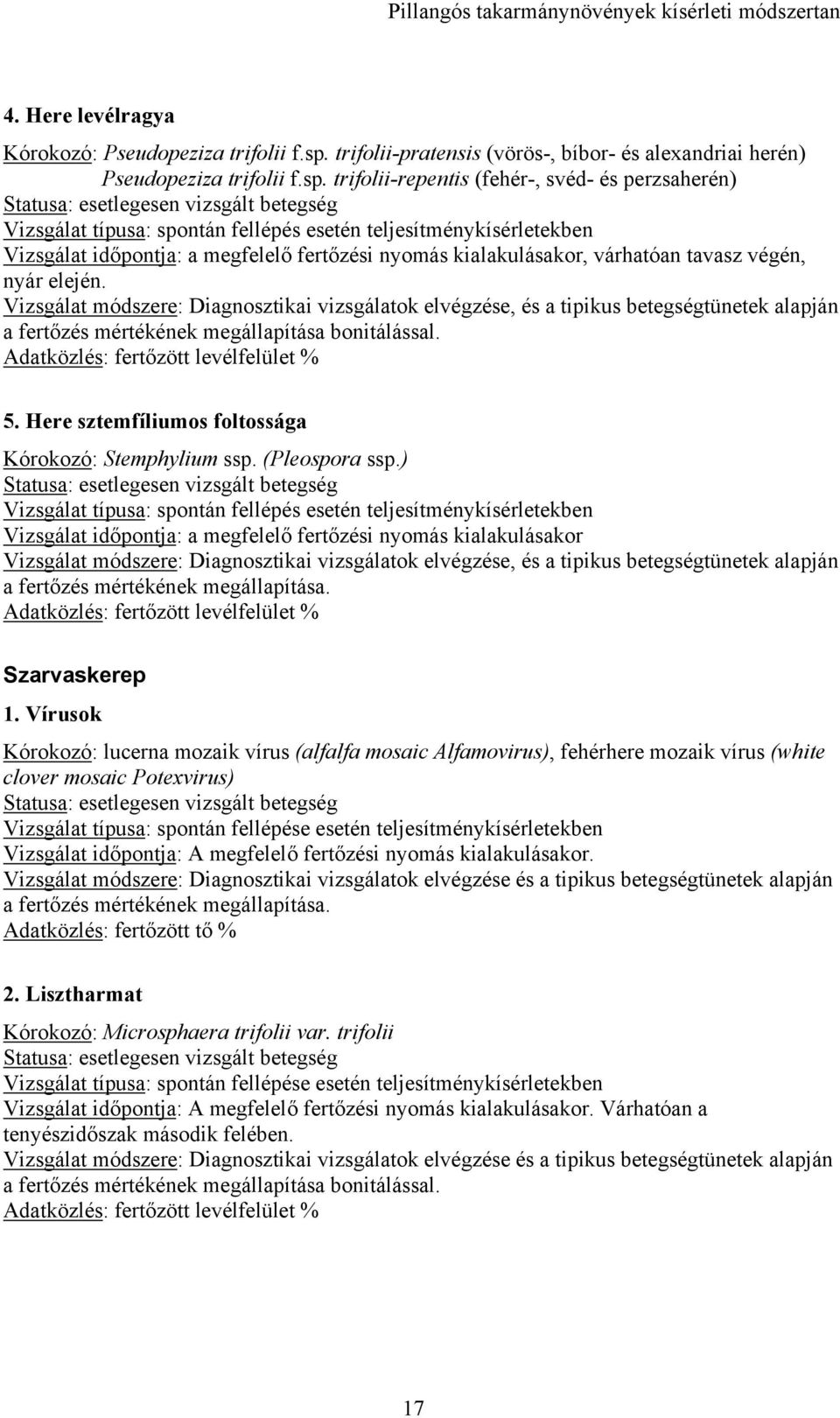 trifolii-repentis (fehér-, svéd- és perzsaherén) Statusa: esetlegesen vizsgált betegség Vizsgálat típusa: spontán fellépés esetén teljesítménykísérletekben Vizsgálat időpontja: a megfelelő fertőzési