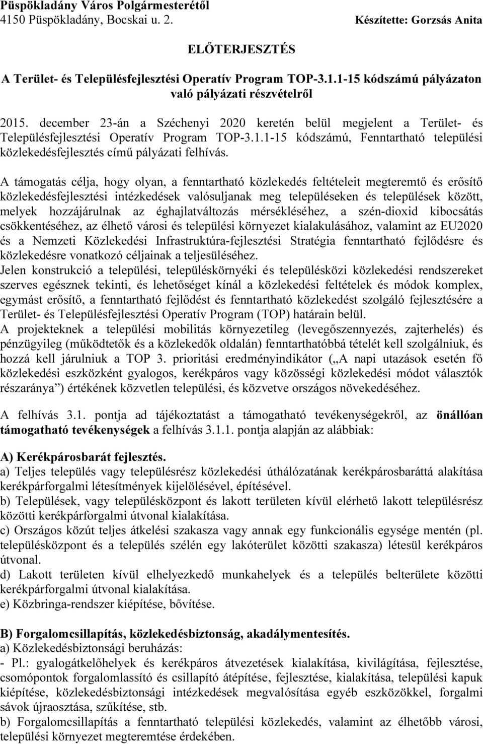 A támogatás célja, hogy olyan, a fenntartható közlekedés feltételeit megteremtő és erősítő közlekedésfejlesztési intézkedések valósuljanak meg településeken és települések között, melyek
